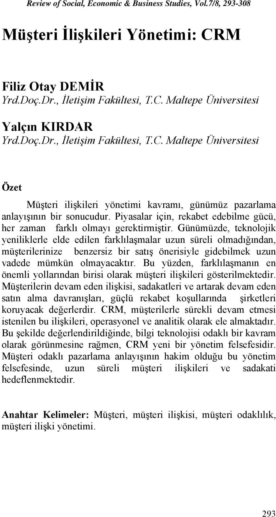 Günümüzde, teknolojik yeniliklerle elde edilen farklılaşmalar uzun süreli olmadığından, müşterilerinize benzersiz bir satış önerisiyle gidebilmek uzun vadede mümkün olmayacaktır.