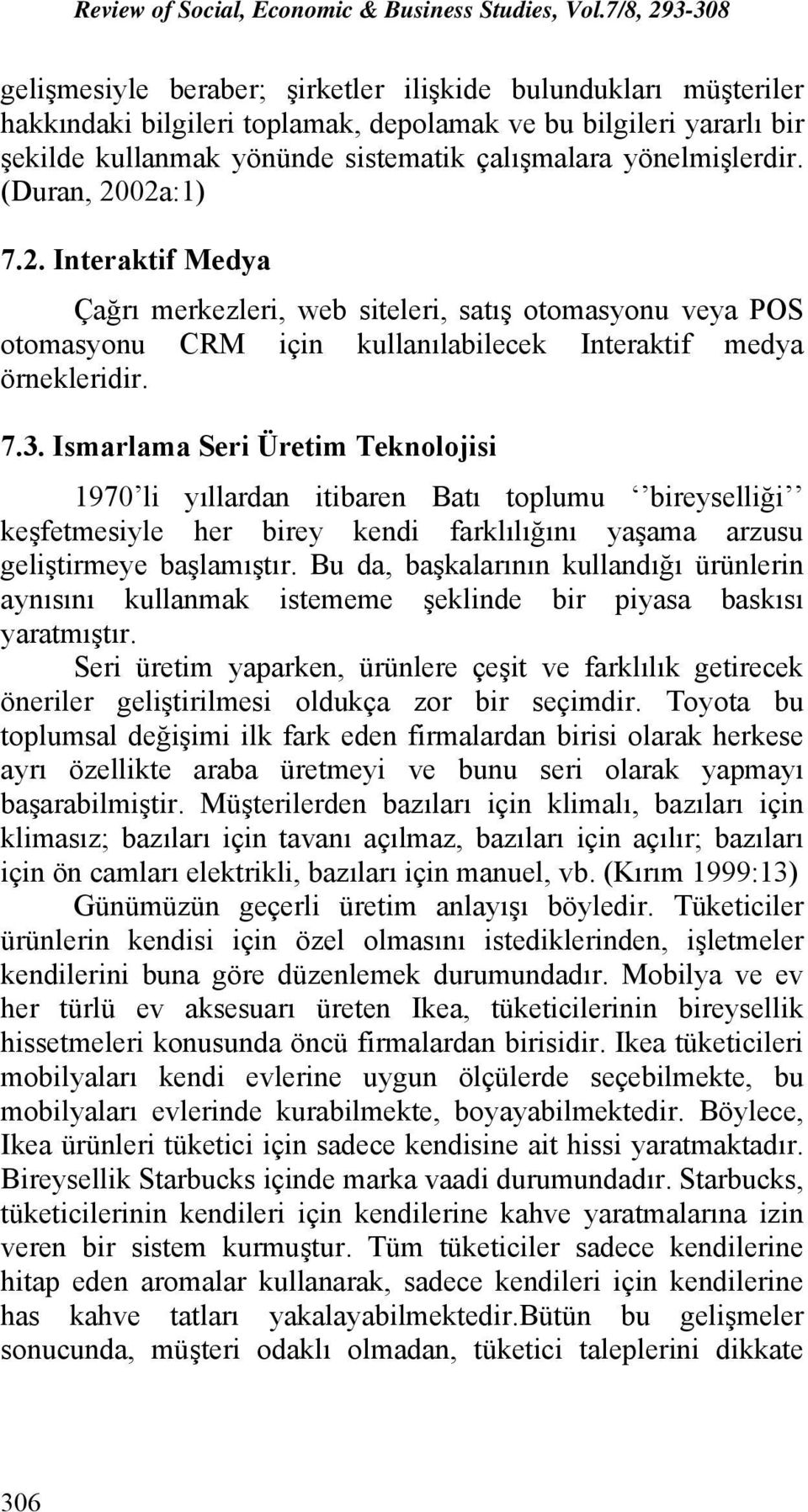 Ismarlama Seri Üretim Teknolojisi 1970 li yıllardan itibaren Batı toplumu bireyselliği keşfetmesiyle her birey kendi farklılığını yaşama arzusu geliştirmeye başlamıştır.