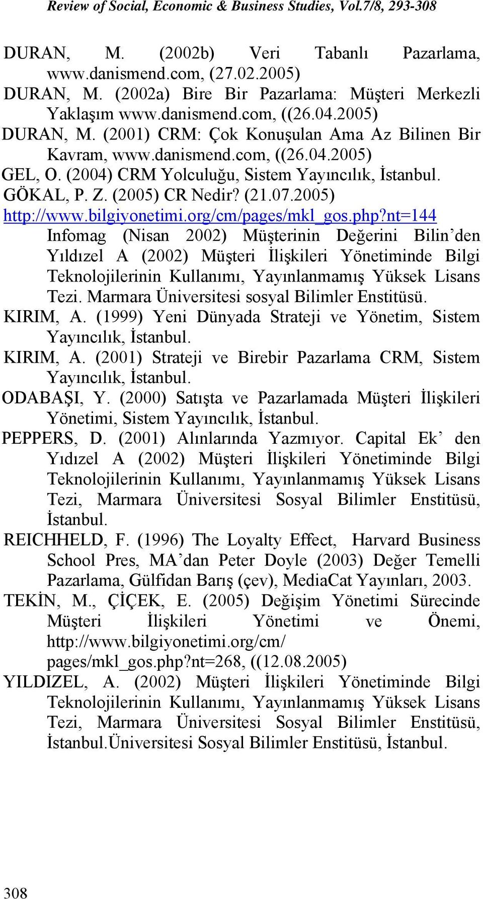 nt=144 Infomag (Nisan 2002) Müşterinin Değerini Bilin den Yıldızel A (2002) Müşteri İlişkileri Yönetiminde Bilgi Teknolojilerinin Kullanımı, Yayınlanmamış Yüksek Lisans Tezi.