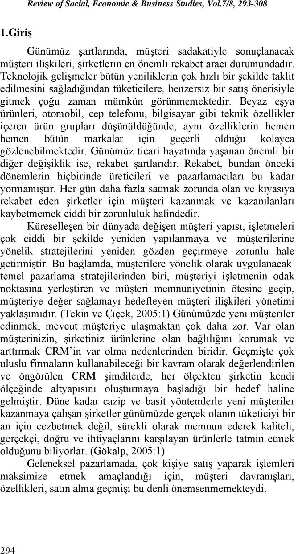 Beyaz eşya ürünleri, otomobil, cep telefonu, bilgisayar gibi teknik özellikler içeren ürün grupları düşünüldüğünde, aynı özelliklerin hemen hemen bütün markalar için geçerli olduğu kolayca