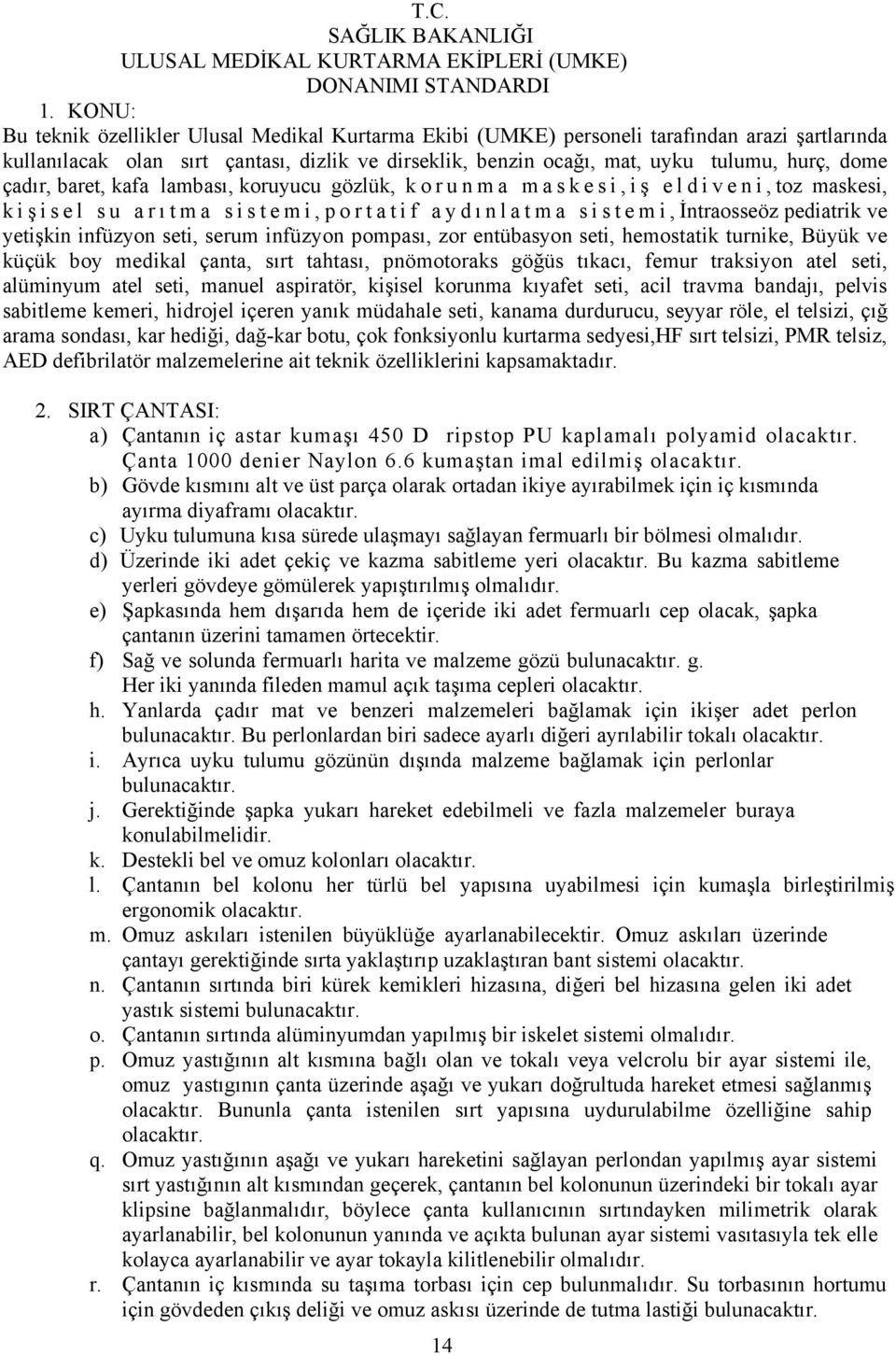 çadır, baret, kafa lambası, koruyucu gözlük, k o r u n m a m a s k e s i, i ş eldiveni,toz maskesi, kiş isel su arı tma sistemi,portatif aydı nlatma sistemi,intraosseöz pediatrik ve yetişkin infüzyon