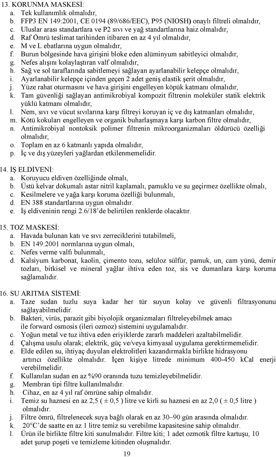 Burun bölgesinde hava girişini bloke eden alüminyum sabitleyici olmalıdır, g. Nefes alışını kolaylaştıran valf olmalıdır, h.