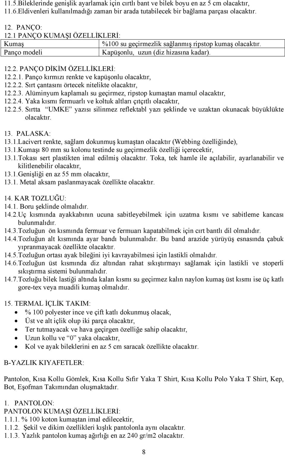 2.2. Sırt çantasını örtecek nitelikte olacaktır, 12.2.3. Alüminyum kaplamalı su geçirmez, ripstop kumaştan mamul olacaktır, 12.2.4. Yaka kısmı fermuarlı ve koltuk altları çıtçıtlı olacaktır, 12.2.5.