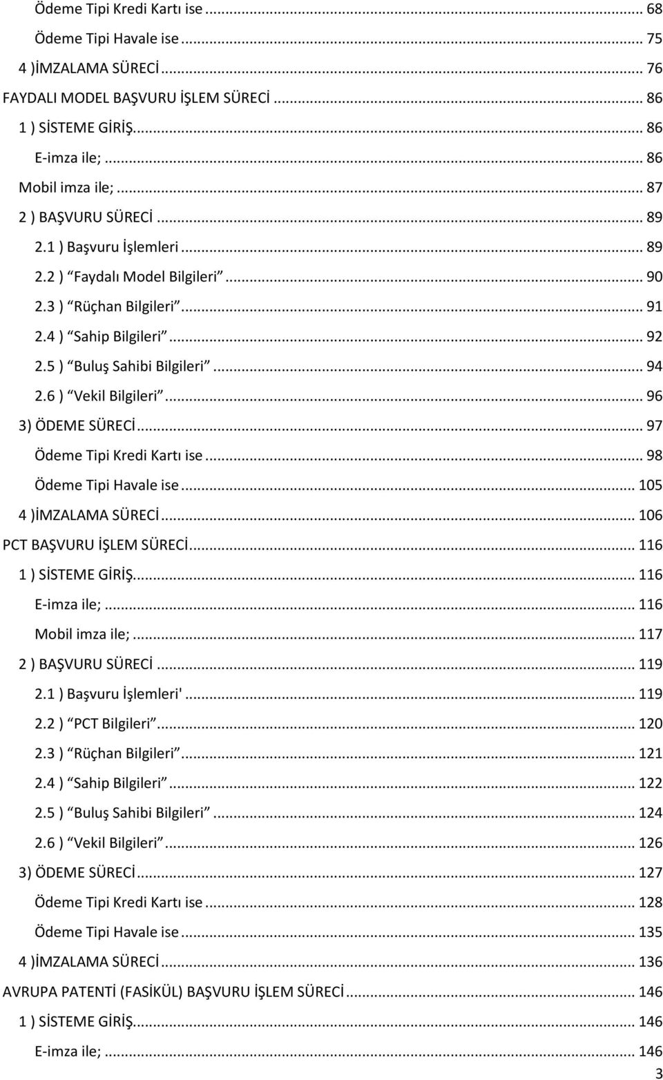 6 ) Vekil Bilgileri... 96 3) ÖDEME SÜRECİ... 97 Ödeme Tipi Kredi Kartı ise... 98 Ödeme Tipi Havale ise... 105 4 )İMZALAMA SÜRECİ... 106 PCT BAŞVURU İŞLEM SÜRECİ... 116 1 ) SİSTEME GİRİŞ.