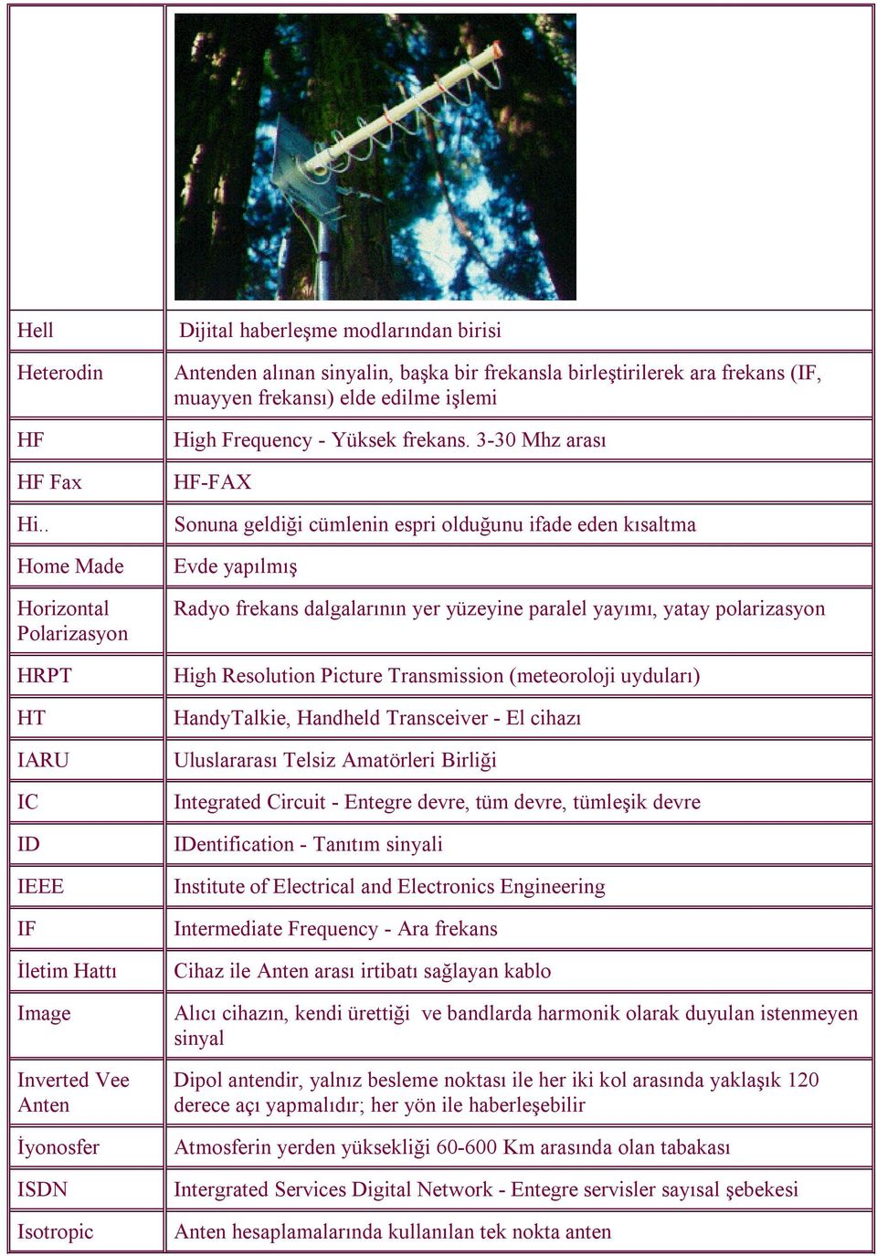 frekansla birleştirilerek ara frekans (IF, muayyen frekansı) elde edilme işlemi High Frequency - Yüksek frekans.