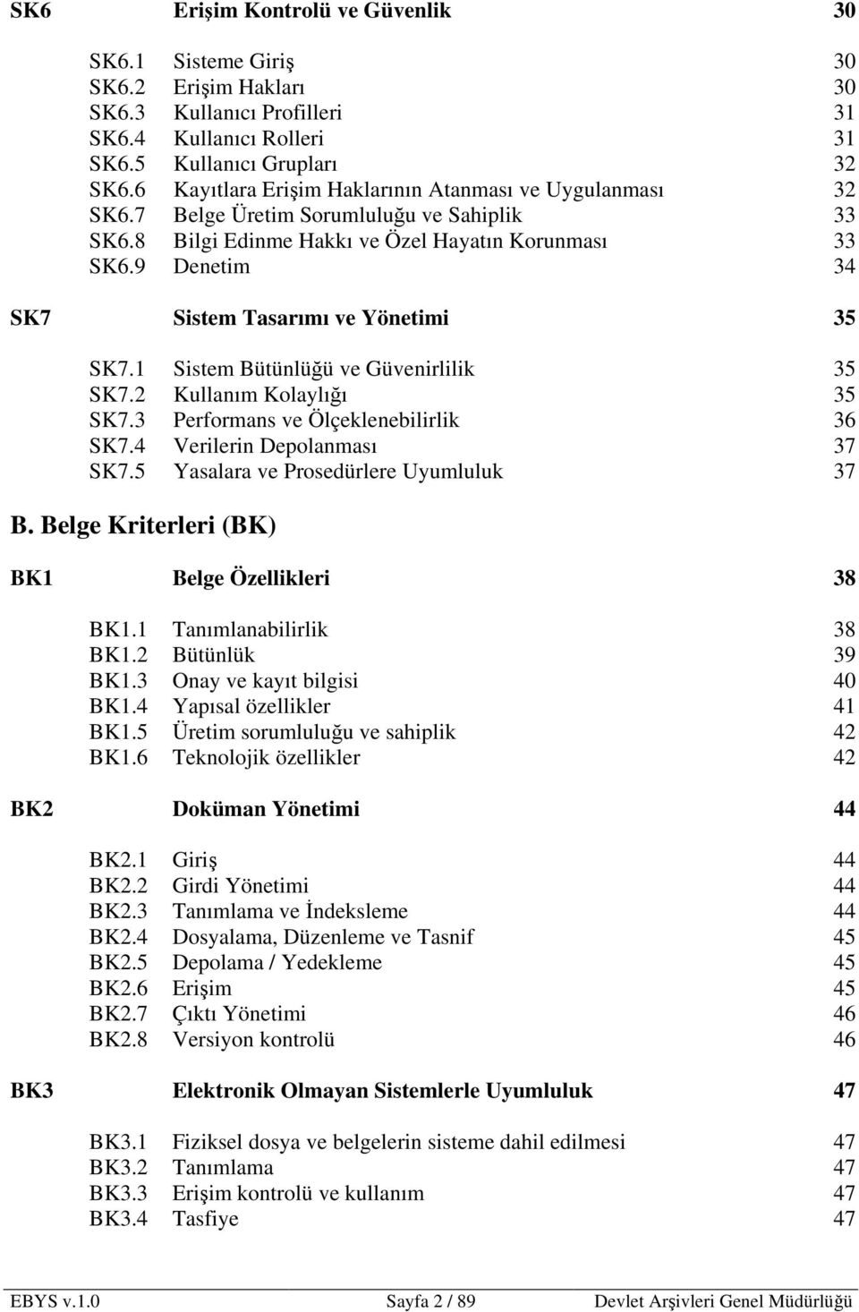 9 Denetim 34 SK7 Sistem Tasarımı ve Yönetimi 35 SK7.1 Sistem Bütünlüğü ve Güvenirlilik 35 SK7.2 Kullanım Kolaylığı 35 SK7.3 Performans ve Ölçeklenebilirlik 36 SK7.4 Verilerin Depolanması 37 SK7.