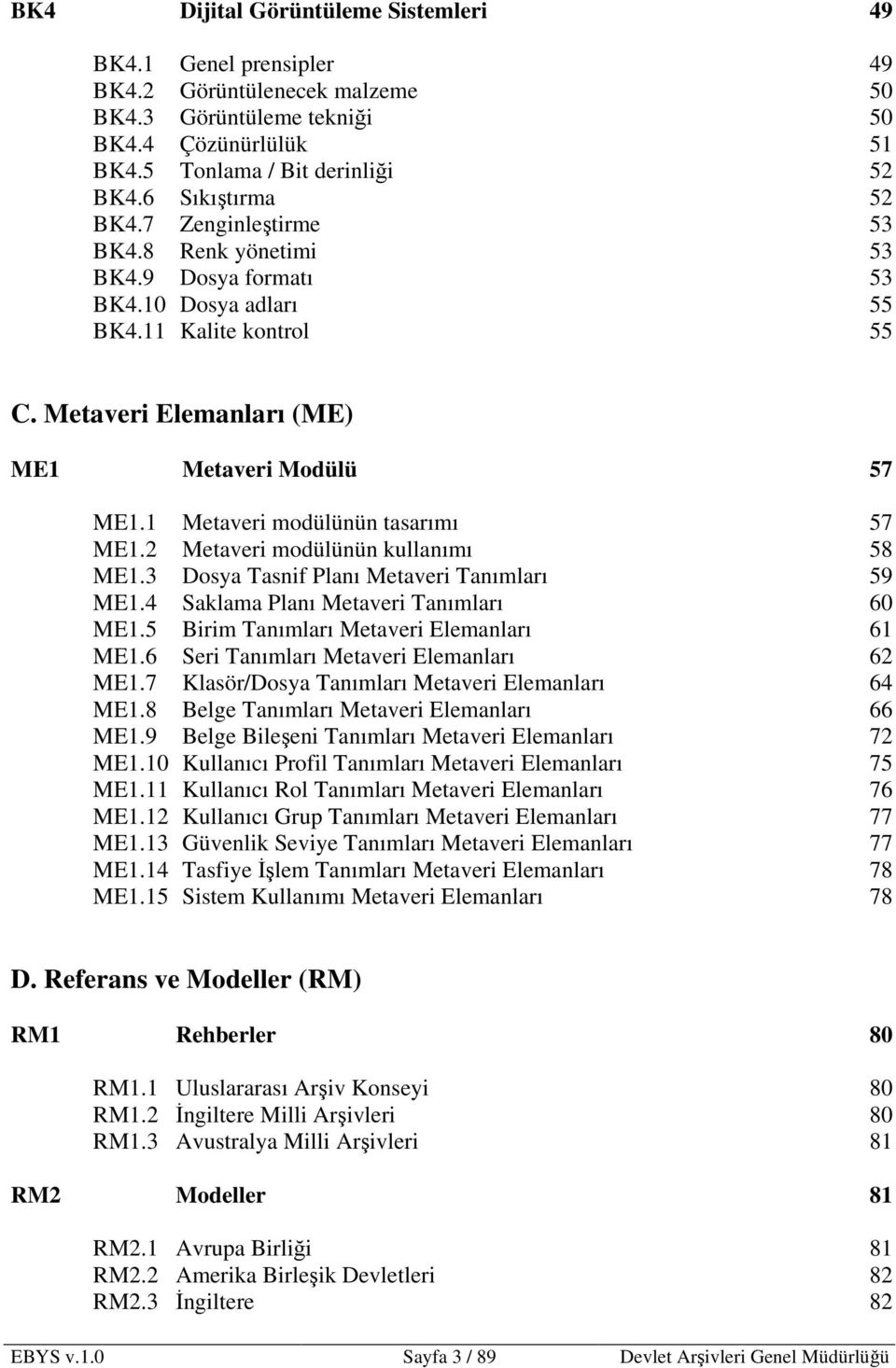 1 Metaveri modülünün tasarımı 57 ME1.2 Metaveri modülünün kullanımı 58 ME1.3 Dosya Tasnif Planı Metaveri ları 59 ME1.4 Saklama Planı Metaveri ları 60 ME1.5 Birim ları Metaveri Elemanları 61 ME1.