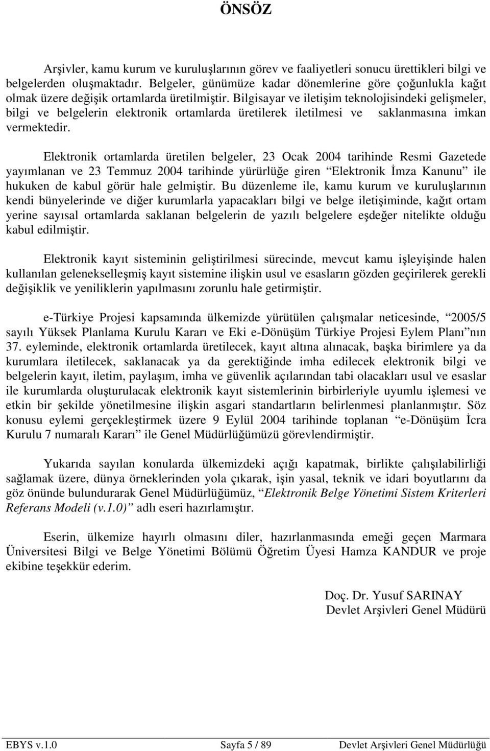 Bilgisayar ve iletişim teknolojisindeki gelişmeler, bilgi ve belgelerin elektronik ortamlarda üretilerek iletilmesi ve saklanmasına imkan vermektedir.