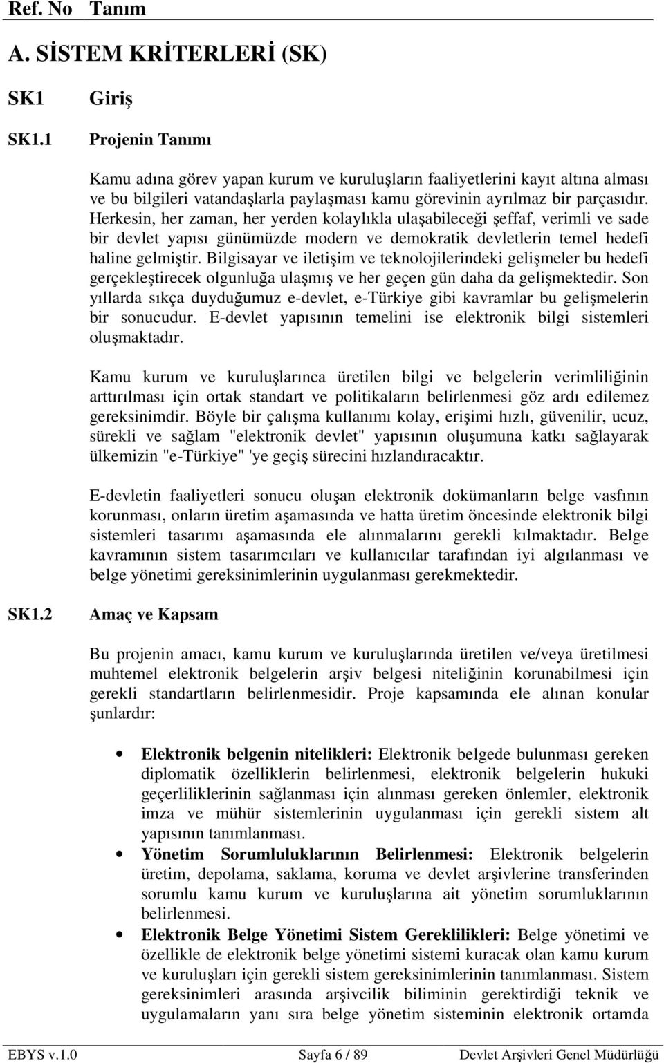 Herkesin, her zaman, her yerden kolaylıkla ulaşabileceği şeffaf, verimli ve sade bir devlet yapısı günümüzde modern ve demokratik devletlerin temel hedefi haline gelmiştir.