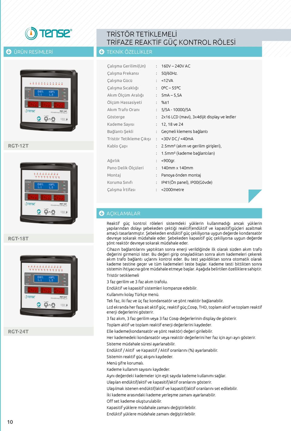 Kademe Sayısı : 12, 18 ve 24 Bağlantı Şekli : Geçmeli klemens bağlantı Tristör Tetikleme Çıkışı : <30V DC / <40mA Kablo Çapı : 2.5mm² (akım ve gerilim girişleri), : 1.