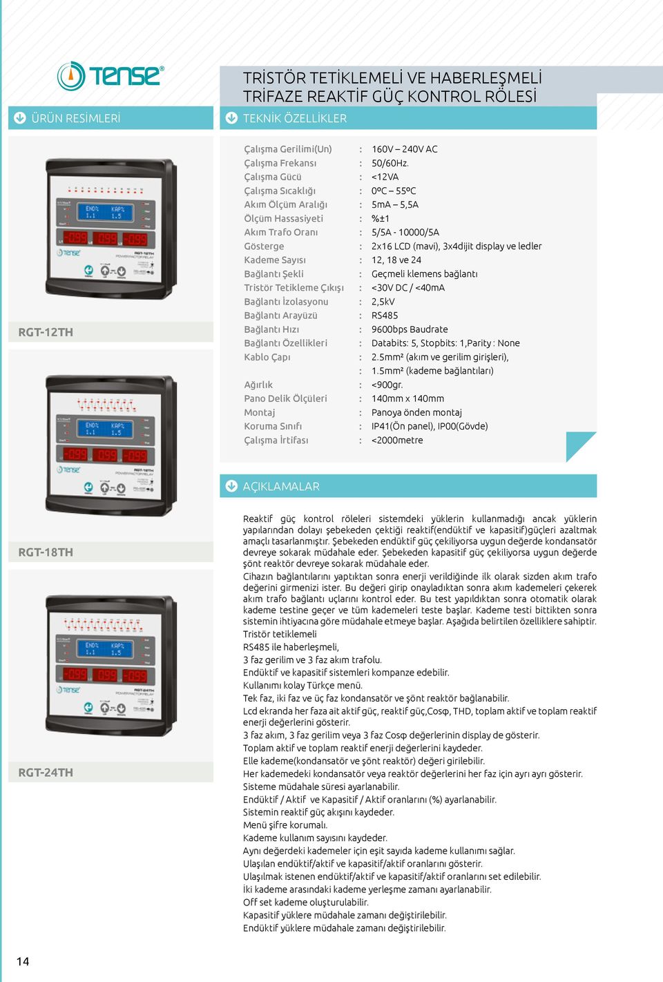 Kademe Sayısı : 12, 18 ve 24 Bağlantı Şekli : Geçmeli klemens bağlantı Tristör Tetikleme Çıkışı : <30V DC / <40mA Bağlantı İzolasyonu : 2,5kV Bağlantı Arayüzü : RS485 Bağlantı Hızı : 9600bps Baudrate