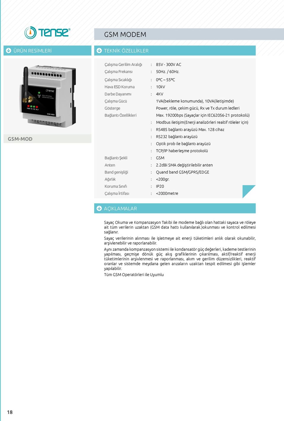 Bağlantı Özellikleri Max. 19200bps (Sayaçlar için IEC62056-21 protokolü) : Modbus iletişim(enerji analizörleri realtif röleler için) : RS485 bağlantı arayüzü Max.