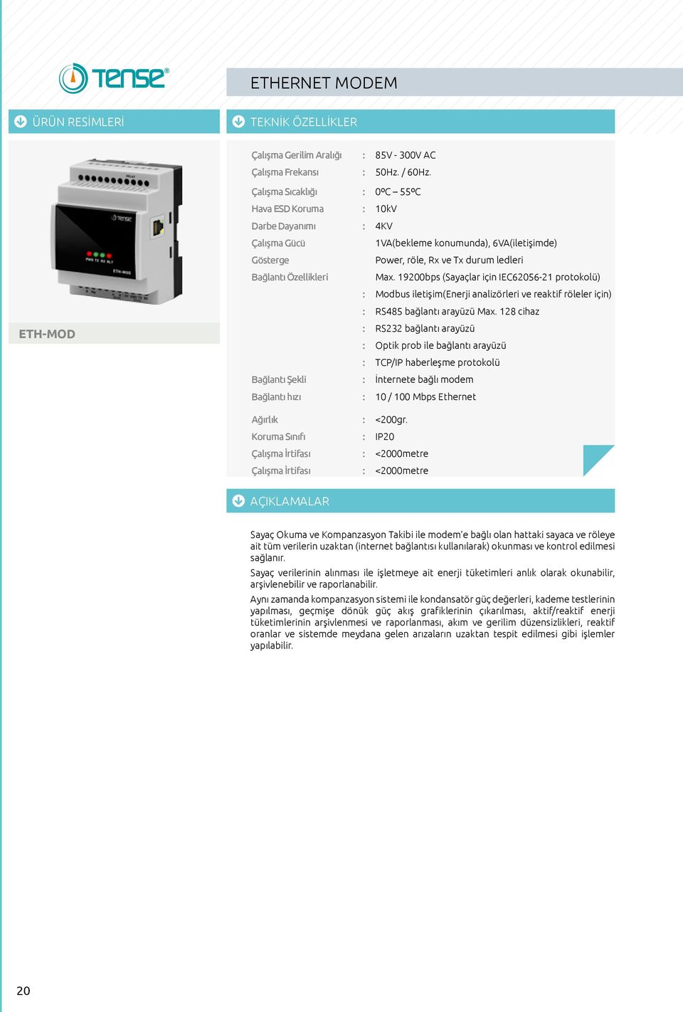 Max. 19200bps (Sayaçlar için IEC62056-21 protokolü) : Modbus iletişim(enerji analizörleri ve reaktif röleler için) : RS485 bağlantı arayüzü Max.