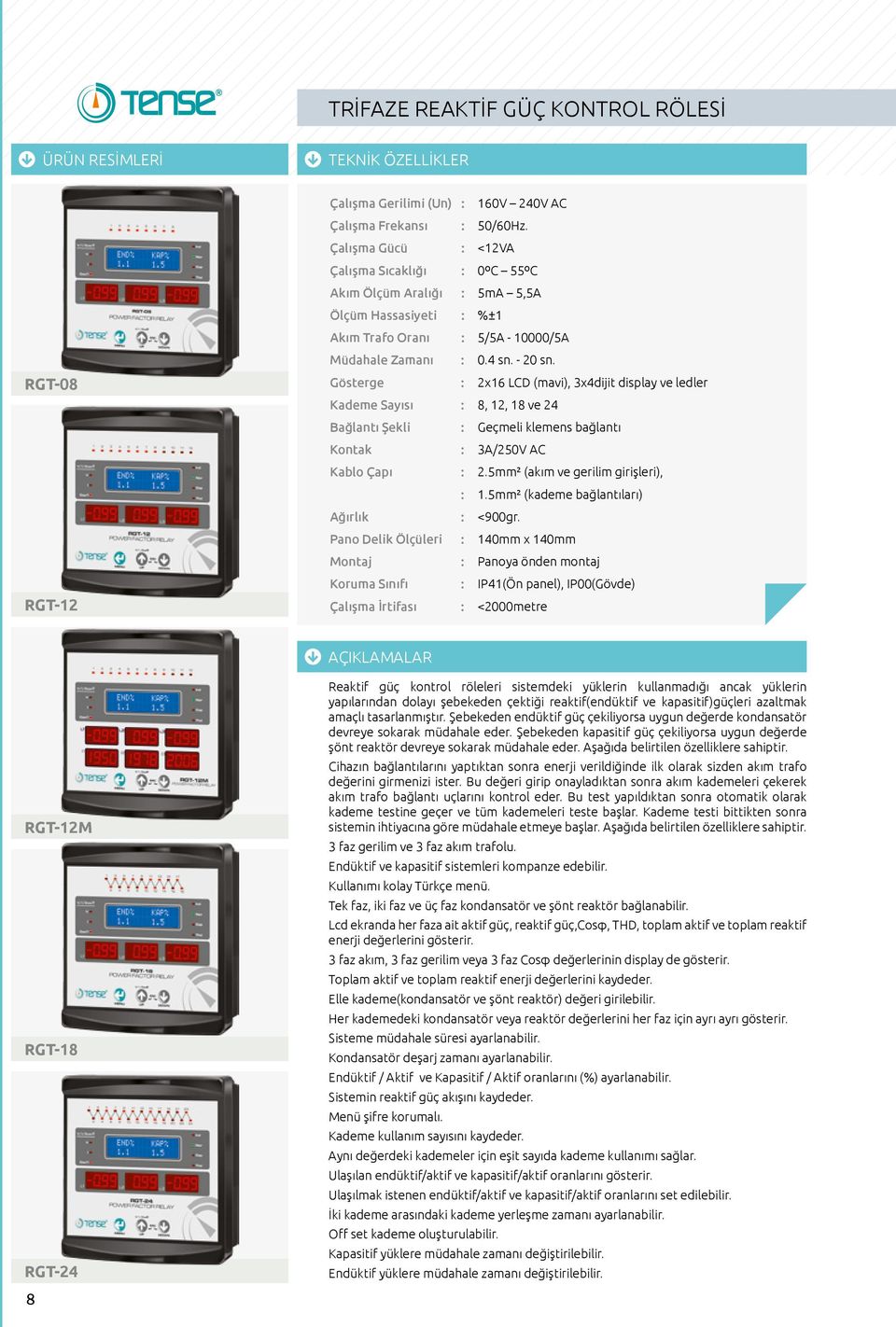 Gösterge : 2x16 LCD (mavi), 3x4dijit display ve ledler Kademe Sayısı : 8, 12, 18 ve 24 Bağlantı Şekli : Geçmeli klemens bağlantı Kontak : 3A/250V AC Kablo Çapı : 2.