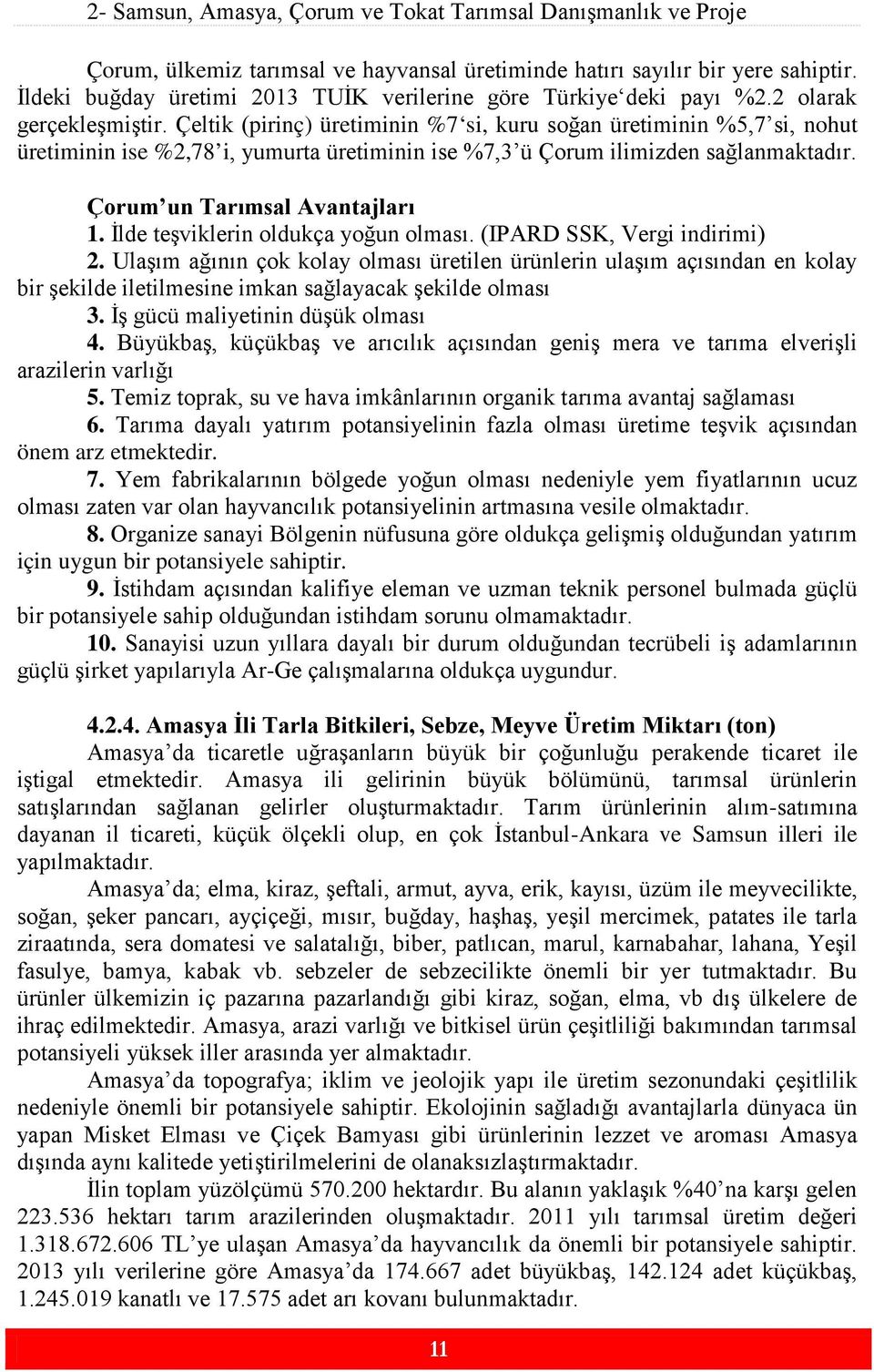 Çeltik (pirinç) üretiminin %7 si, kuru soğan üretiminin %5,7 si, nohut üretiminin ise %2,78 i, yumurta üretiminin ise %7,3 ü Çorum ilimizden sağlanmaktadır. Çorum un Tarımsal Avantajları 1.