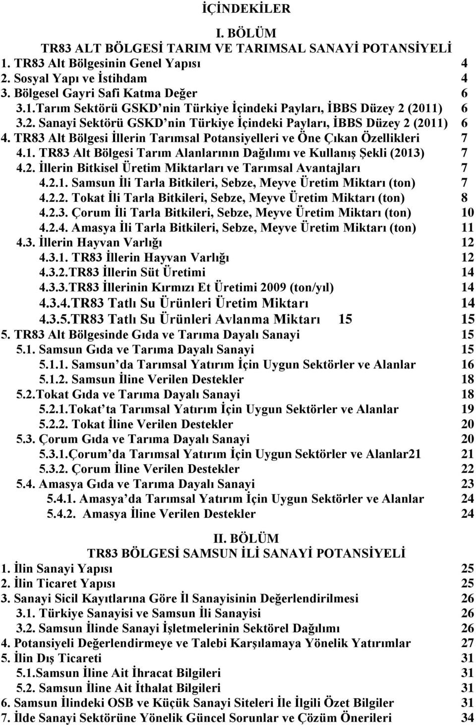 2. İllerin Bitkisel Üretim Miktarları ve Tarımsal Avantajları 7 4.2.1. Samsun İli Tarla Bitkileri, Sebze, Meyve Üretim Miktarı (ton) 7 4.2.2. Tokat İli Tarla Bitkileri, Sebze, Meyve Üretim Miktarı (ton) 8 4.