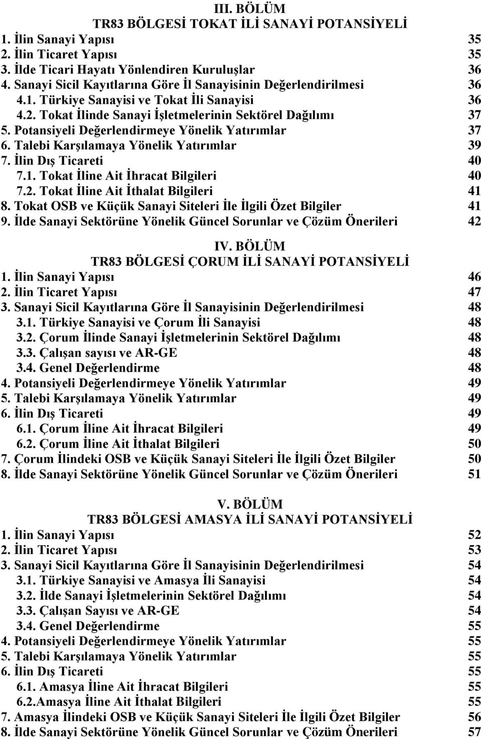 Potansiyeli Değerlendirmeye Yönelik Yatırımlar 37 6. Talebi Karşılamaya Yönelik Yatırımlar 39 7. İlin Dış Ticareti 40 7.1. Tokat İline Ait İhracat Bilgileri 40 7.2.