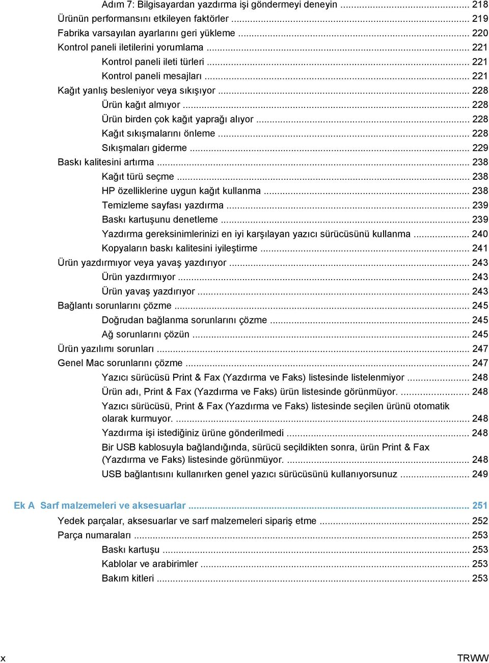 .. 228 Kağıt sıkışmalarını önleme... 228 Sıkışmaları giderme... 229 Baskı kalitesini artırma... 238 Kağıt türü seçme... 238 HP özelliklerine uygun kağıt kullanma... 238 Temizleme sayfası yazdırma.