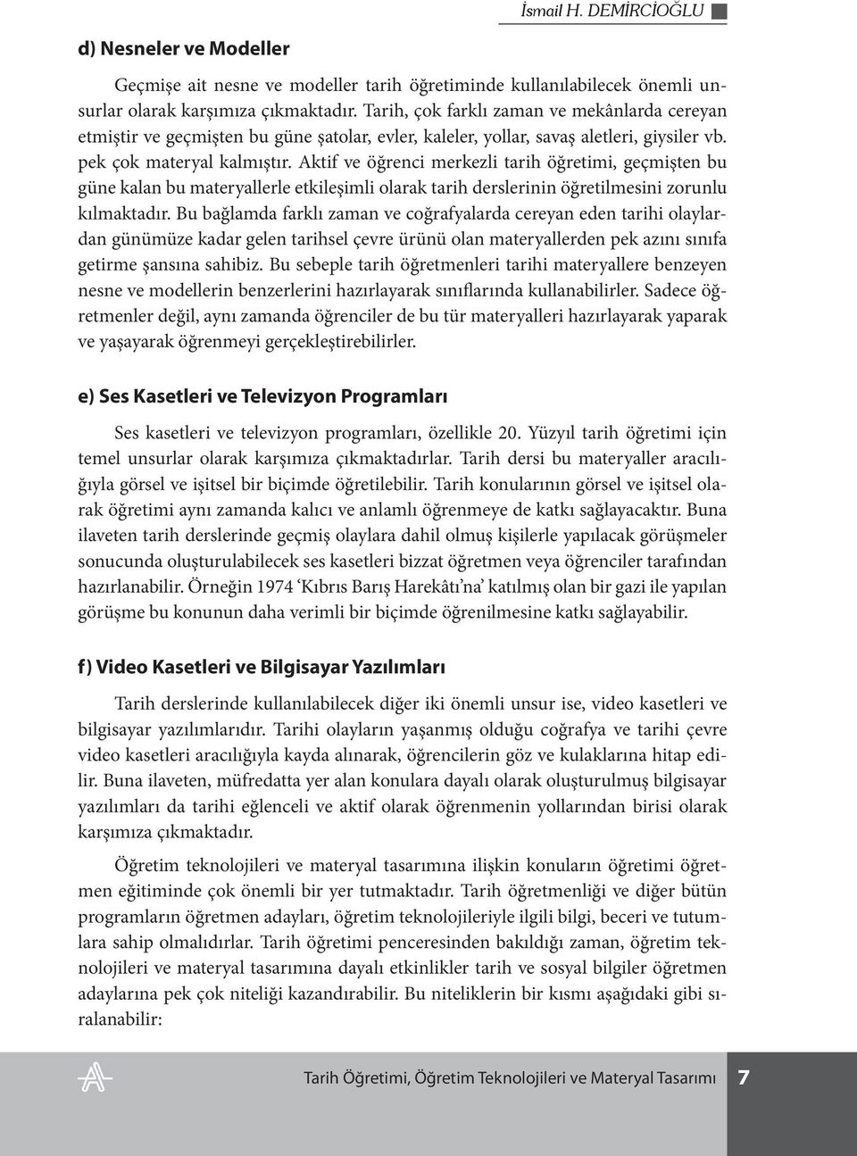 Aktif ve öğrenci merkezli tarih öğretimi, geçmişten bu güne kalan bu materyallerle etkileşimli olarak tarih derslerinin öğretilmesini zorunlu kılmaktadır.