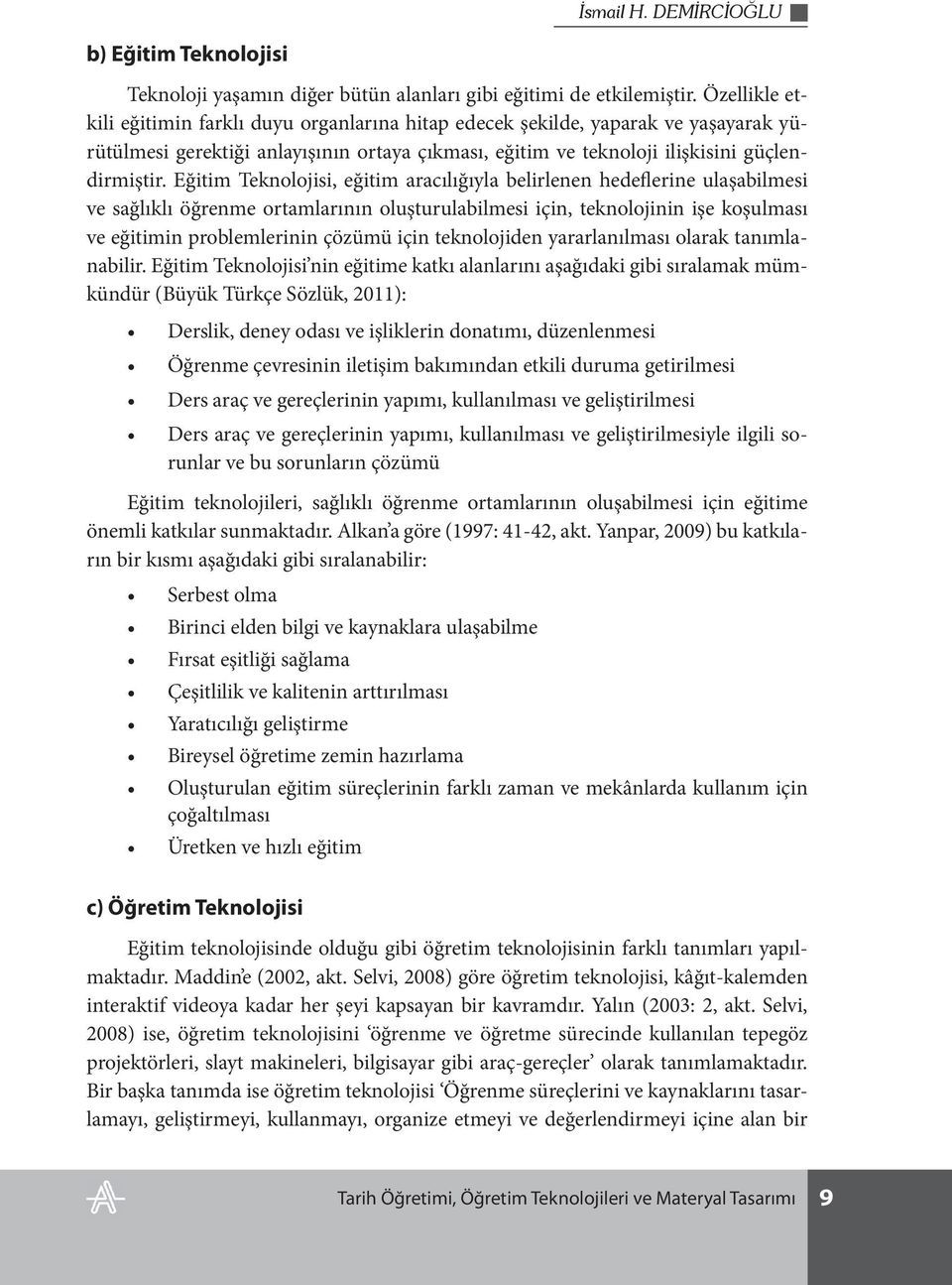 Eğitim Teknolojisi, eğitim aracılığıyla belirlenen hedeflerine ulaşabilmesi ve sağlıklı öğrenme ortamlarının oluşturulabilmesi için, teknolojinin işe koşulması ve eğitimin problemlerinin çözümü için