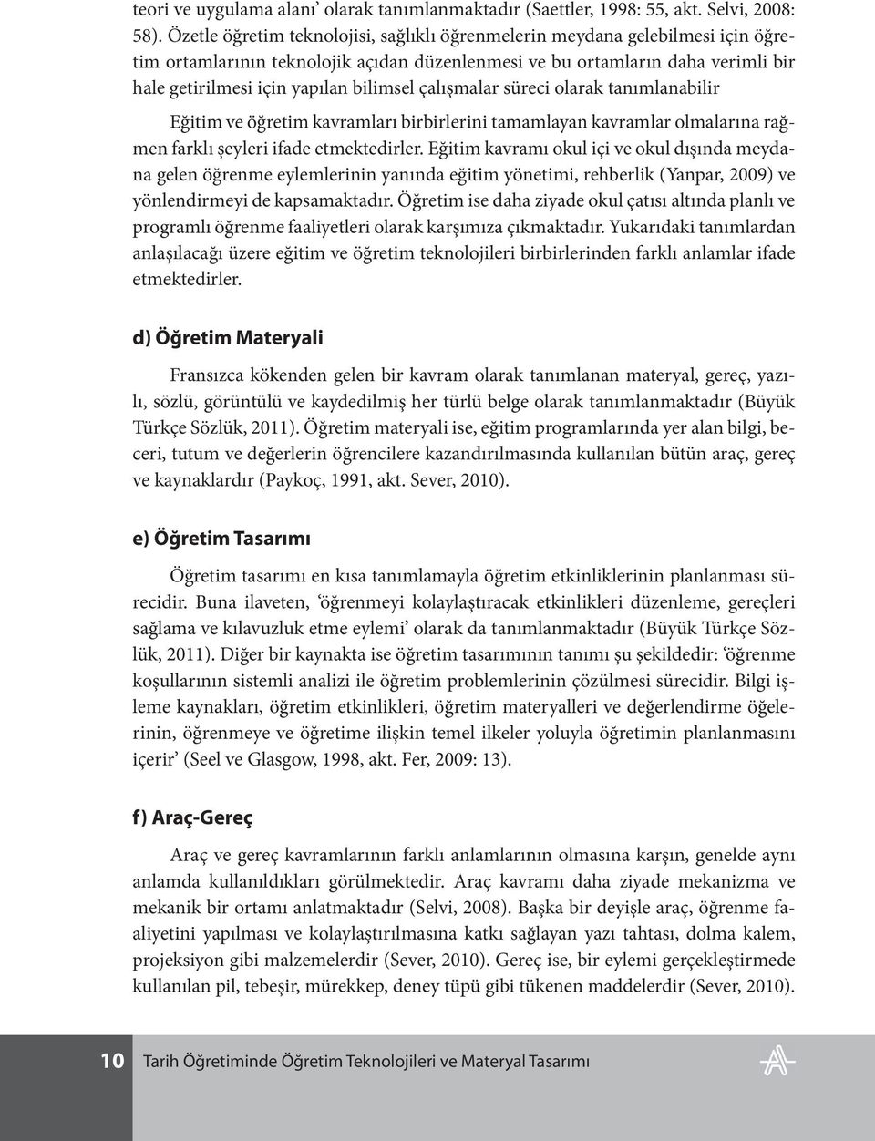 çalışmalar süreci olarak tanımlanabilir Eğitim ve öğretim kavramları birbirlerini tamamlayan kavramlar olmalarına rağmen farklı şeyleri ifade etmektedirler.