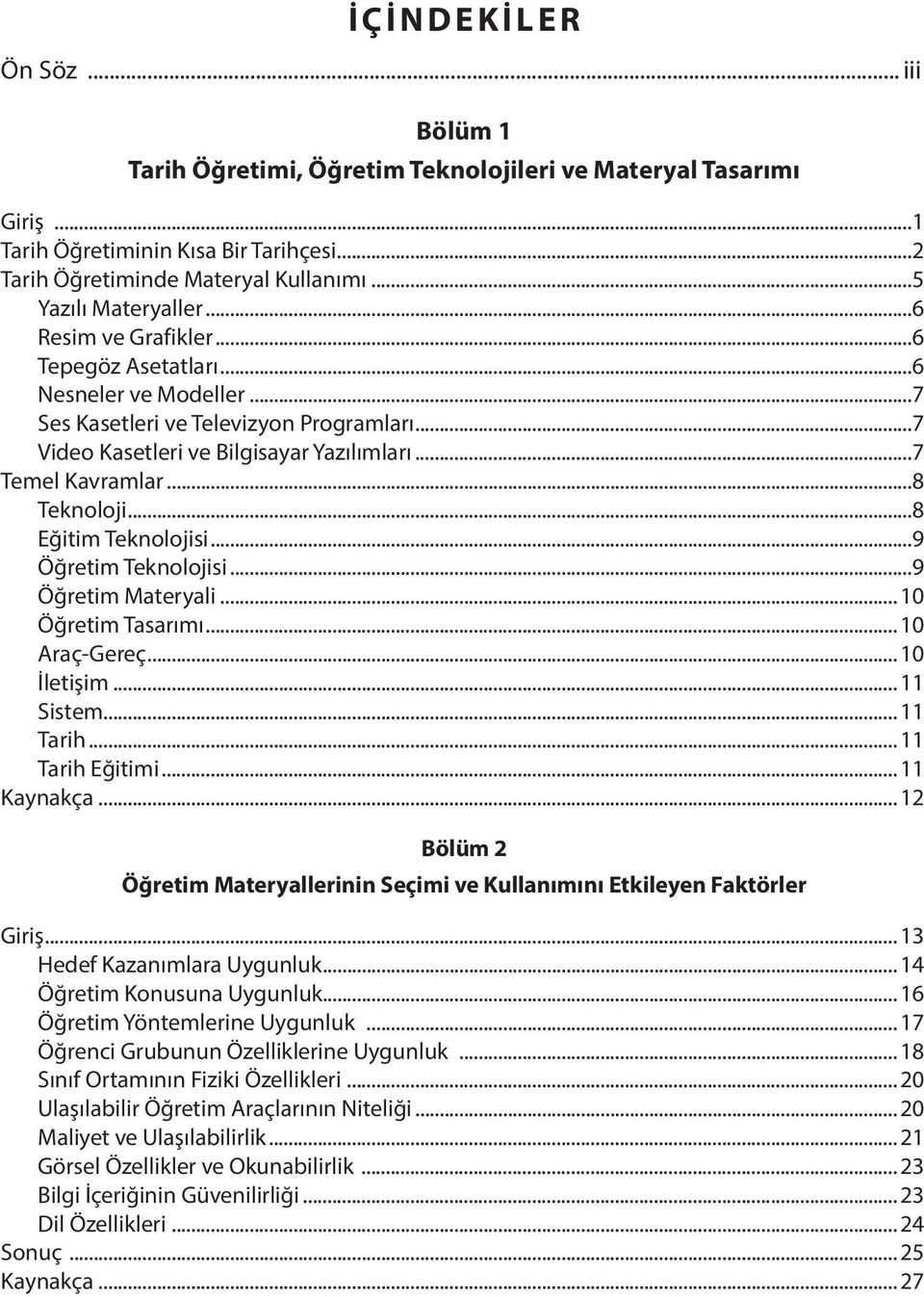 ..7 Temel Kavramlar...8 Teknoloji...8 Eğitim Teknolojisi...9 Öğretim Teknolojisi...9 Öğretim Materyali... 10 Öğretim Tasarımı... 10 Araç-Gereç... 10 İletişim... 11 Sistem... 11 Tarih.