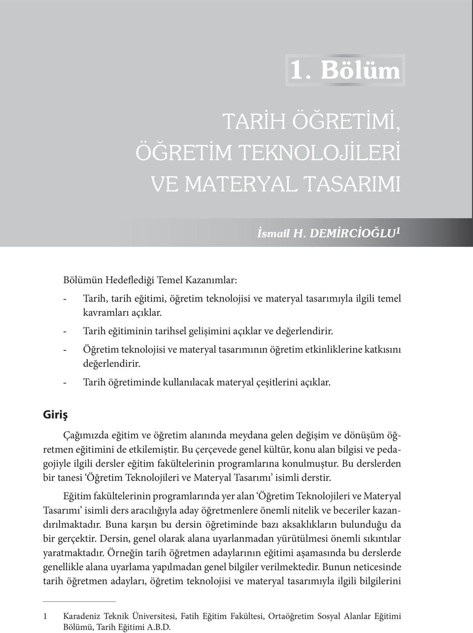 - Tarih eğitiminin tarihsel gelişimini açıklar ve değerlendirir. - Öğretim teknolojisi ve materyal tasarımının öğretim etkinliklerine katkısını değerlendirir.