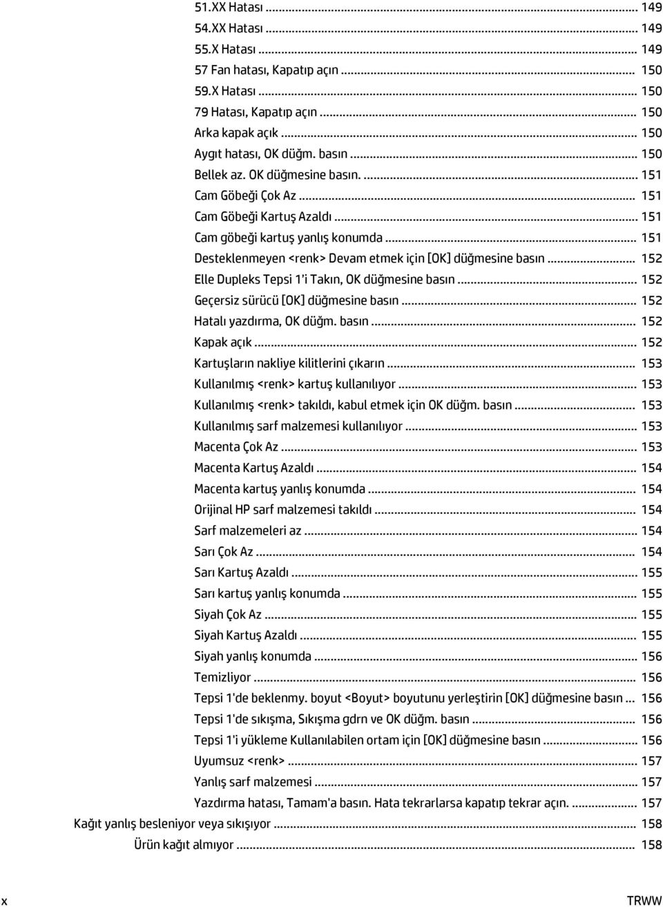 .. 152 Elle Dupleks Tepsi 1 i Takın, OK düğmesine basın... 152 Geçersiz sürücü [OK] düğmesine basın... 152 Hatalı yazdırma, OK düğm. basın... 152 Kapak açık.