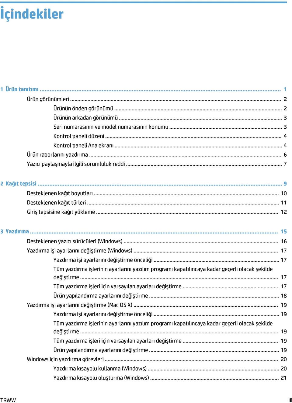 .. 11 Giriş tepsisine kağıt yükleme... 12 3 Yazdırma... 15 Desteklenen yazıcı sürücüleri (Windows)... 16 Yazdırma işi ayarlarını değiştirme (Windows)... 17 Yazdırma işi ayarlarını değiştirme önceliği.