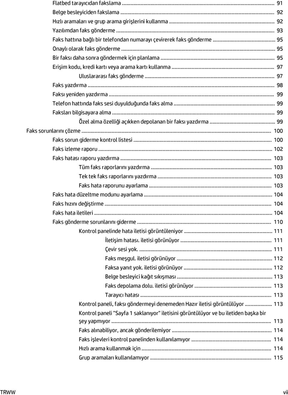 .. 95 Erişim kodu, kredi kartı veya arama kartı kullanma... 97 Uluslararası faks gönderme... 97 Faks yazdırma... 98 Faksı yeniden yazdırma... 99 Telefon hattında faks sesi duyulduğunda faks alma.