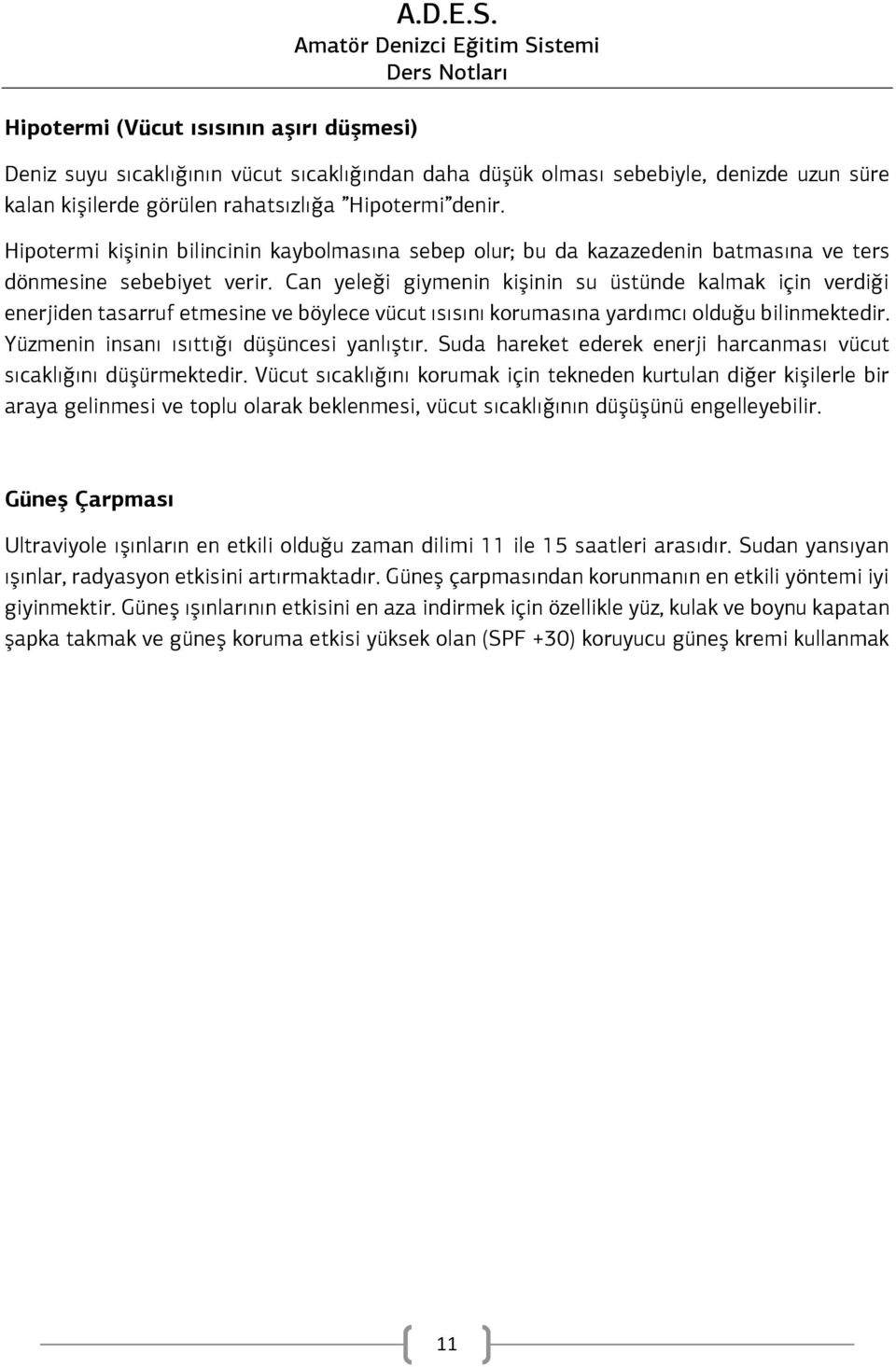 Can yeleği giymenin kişinin su üstünde kalmak için verdiği enerjiden tasarruf etmesine ve böylece vücut ısısını korumasına yardımcı olduğu bilinmektedir. Yüzmenin insanı ısıttığı düşüncesi yanlıştır.