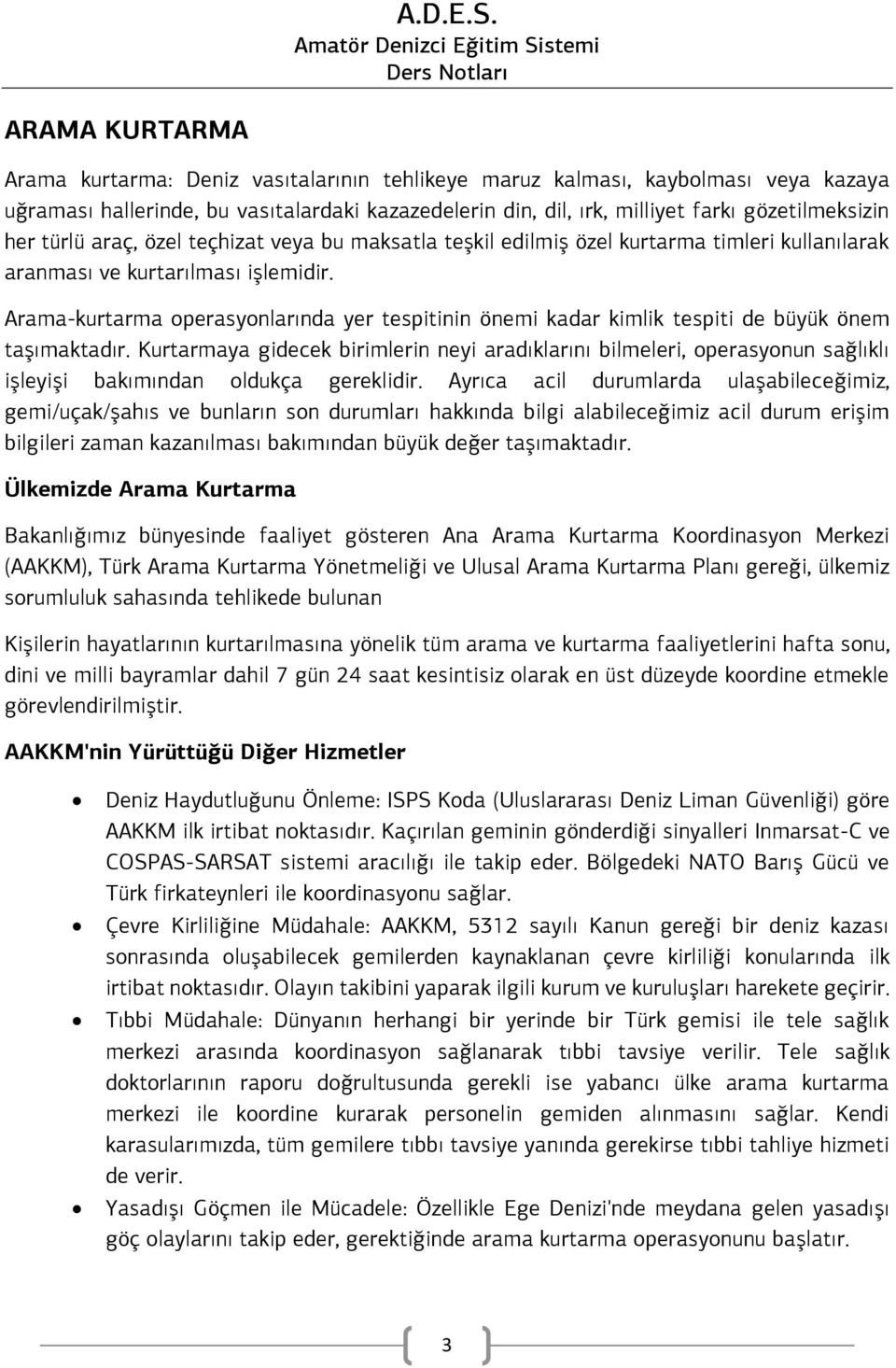 Arama-kurtarma operasyonlarında yer tespitinin önemi kadar kimlik tespiti de büyük önem taşımaktadır.