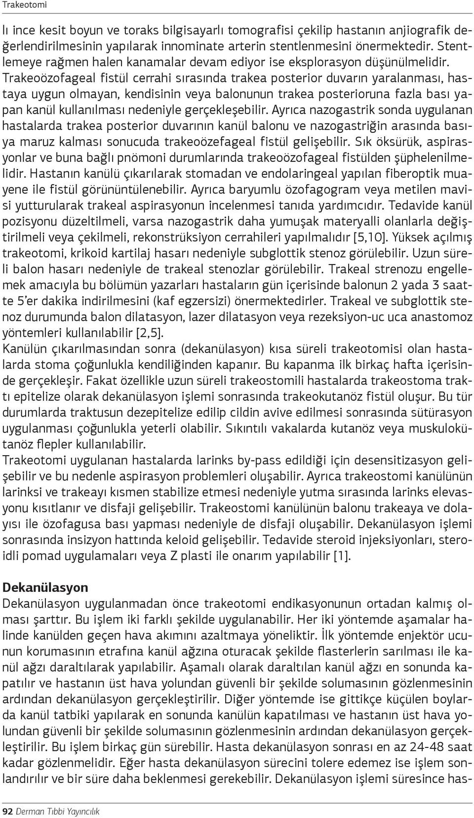 Trakeoözofageal fistül cerrahi sırasında trakea posterior duvarın yaralanması, hastaya uygun olmayan, kendisinin veya balonunun trakea posterioruna fazla bası yapan kanül kullanılması nedeniyle