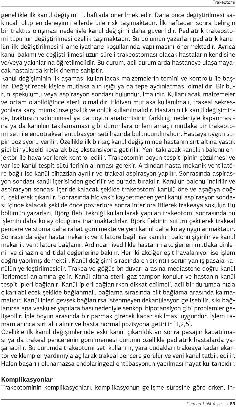 Bu bölümün yazarları pediatrik kanülün ilk değiştirilmesini ameliyathane koşullarında yapılmasını önermektedir.