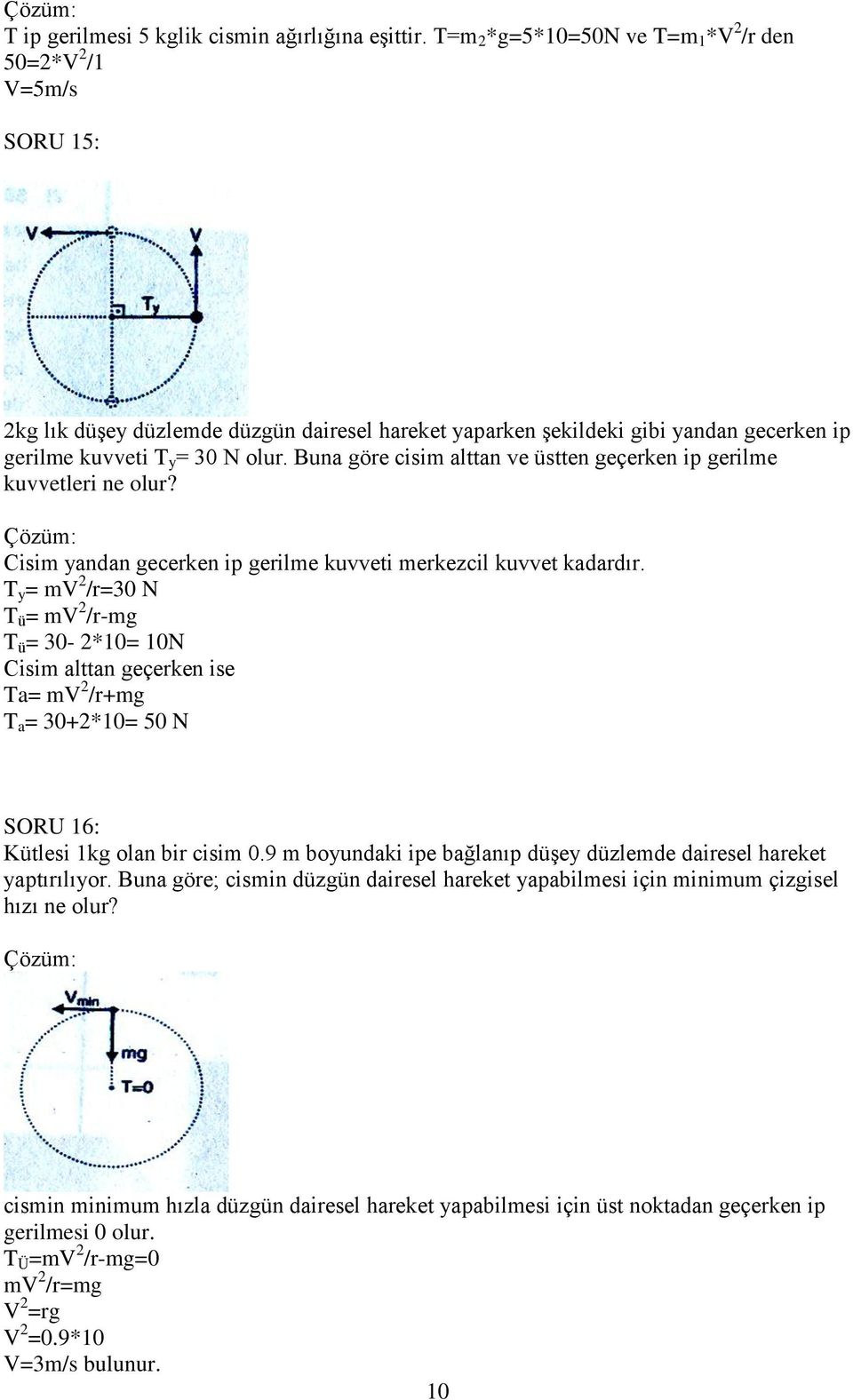 Buna göre cisim alttan ve üstten geçerken ip gerilme kuvvetleri ne olur? Cisim yandan gecerken ip gerilme kuvveti merkezcil kuvvet kadardır.