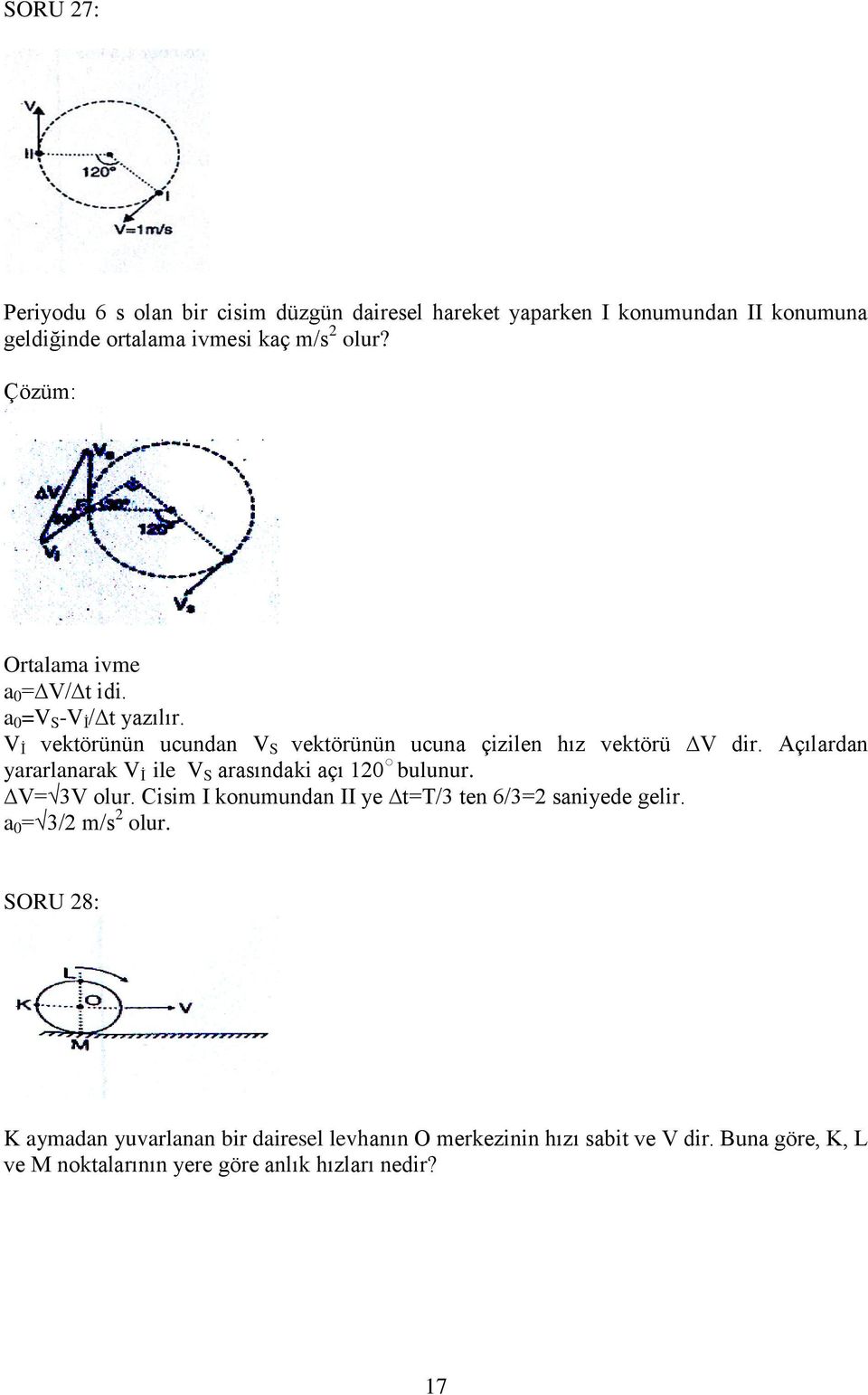 Açılardan yararlanarak V İ ile V S arasındaki açı 120 bulunur. V= 3V olur. Cisim I konumundan II ye t=t/3 ten 6/3=2 saniyede gelir.