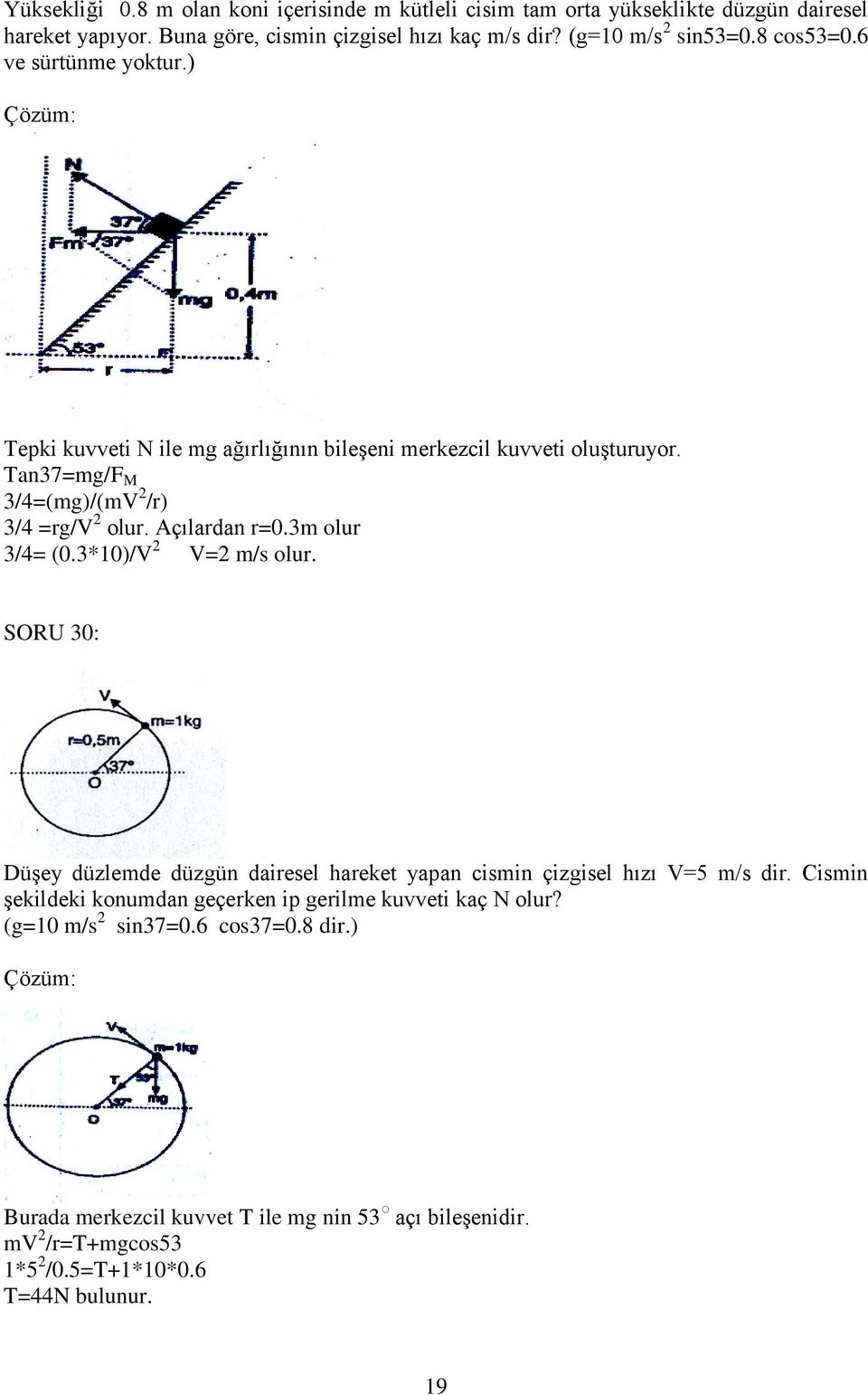 3m olur 3/4= (0.3*10)/V 2 V=2 m/s olur. SORU 30: Düşey düzlemde düzgün dairesel hareket yapan cismin çizgisel hızı V=5 m/s dir.