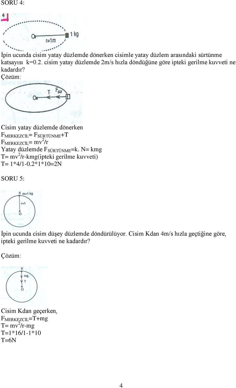 Cisim yatay düzlemde dönerken F MERKEZCİL = F SÜRTÜNME +T F MERKEZCİL = mv 2 /r Yatay düzlemde F SÜRTÜNME =k.