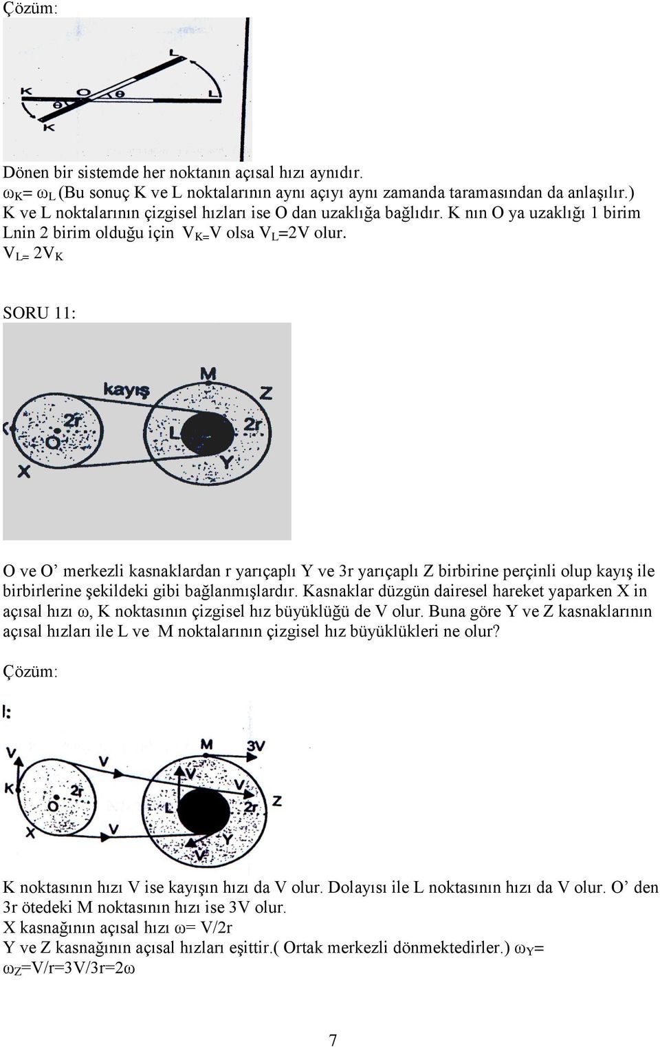 V L= 2V K SORU 11: O ve O merkezli kasnaklardan r yarıçaplı Y ve 3r yarıçaplı Z birbirine perçinli olup kayış ile birbirlerine şekildeki gibi bağlanmışlardır.