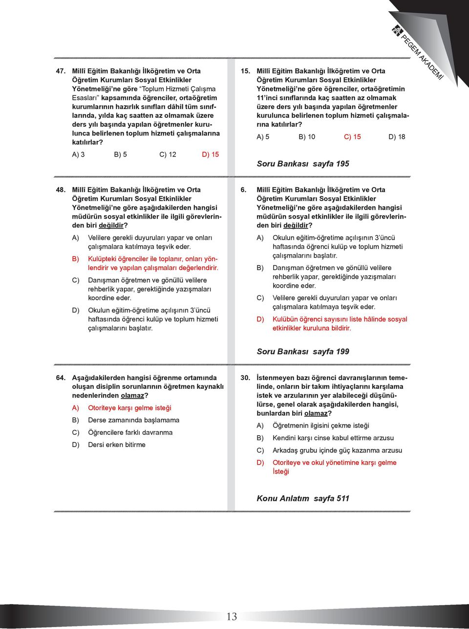 Millî Eğitim Bakanlığı İlköğretim ve Orta Öğretim Kurumları Sosyal Etkinlikler Yönetmeliği ne göre öğrenciler, ortaöğretimin 11 inci sınıflarında kaç saatten az olmamak üzere ders yılı başında