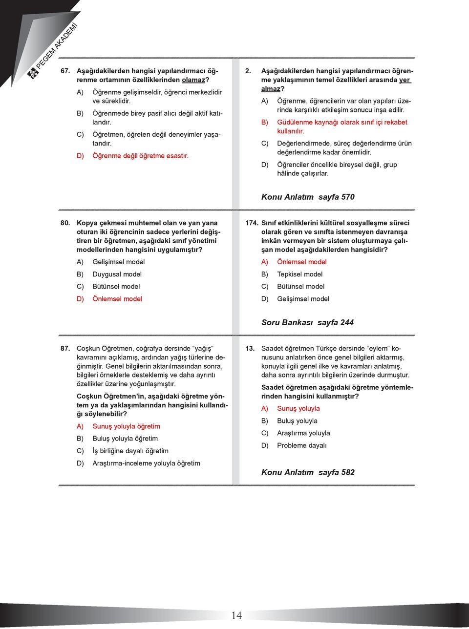 A) Öğrenme, öğrencilerin var olan yapıları üzerinde karşılıklı etkileşim sonucu inşa edilir. B) Güdülenme kaynağı olarak sınıf içi rekabet kullanılır.