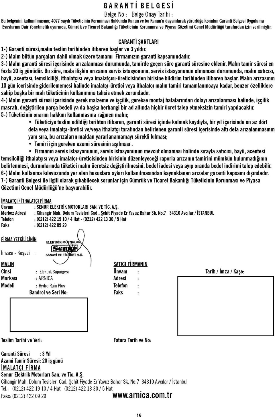 GARANTİ ŞARTLARI 1-) Garanti süresi,malın teslim tarihinden itibaren başlar ve 3 yıldır. 2-) Malın bütün parçaları dahil olmak üzere tamamı Firmamızın garanti kapsamındadır.