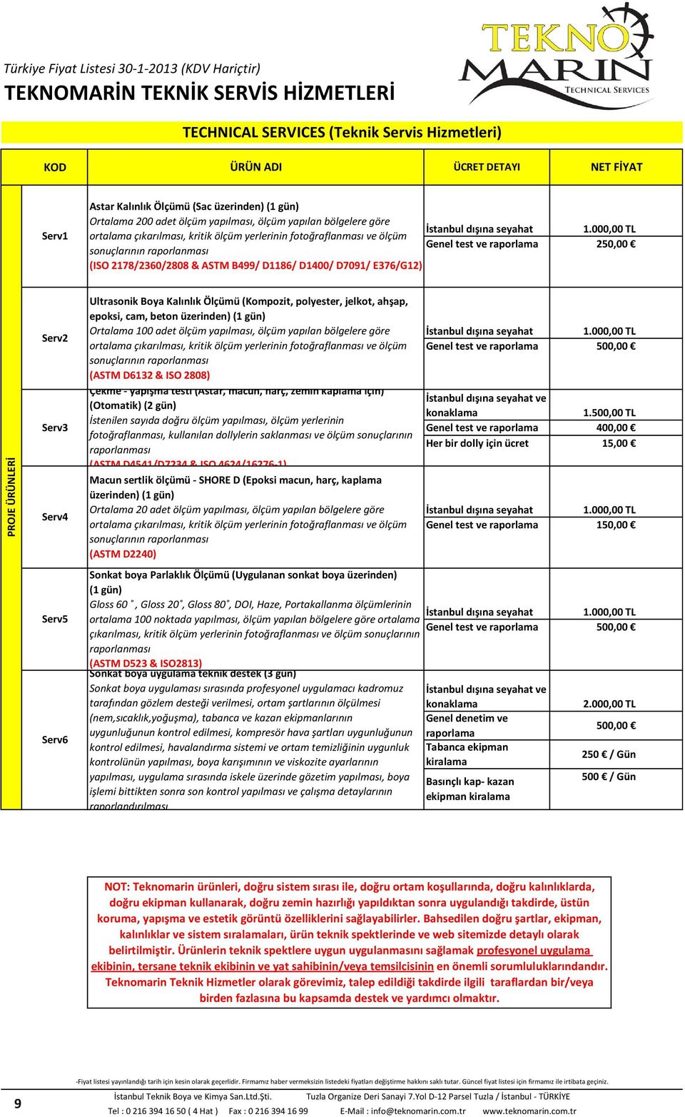 1.000,00 TL Genel test ve raporlama 250,00 PROJE ÜRÜNLERİ Serv2 Serv3 Serv4 Serv5 Serv6 Ultrasonik Boya Kalınlık Ölçümü (Kompozit, polyester, jelkot, ahşap, epoksi, cam, beton üzerinden) (1 gün)