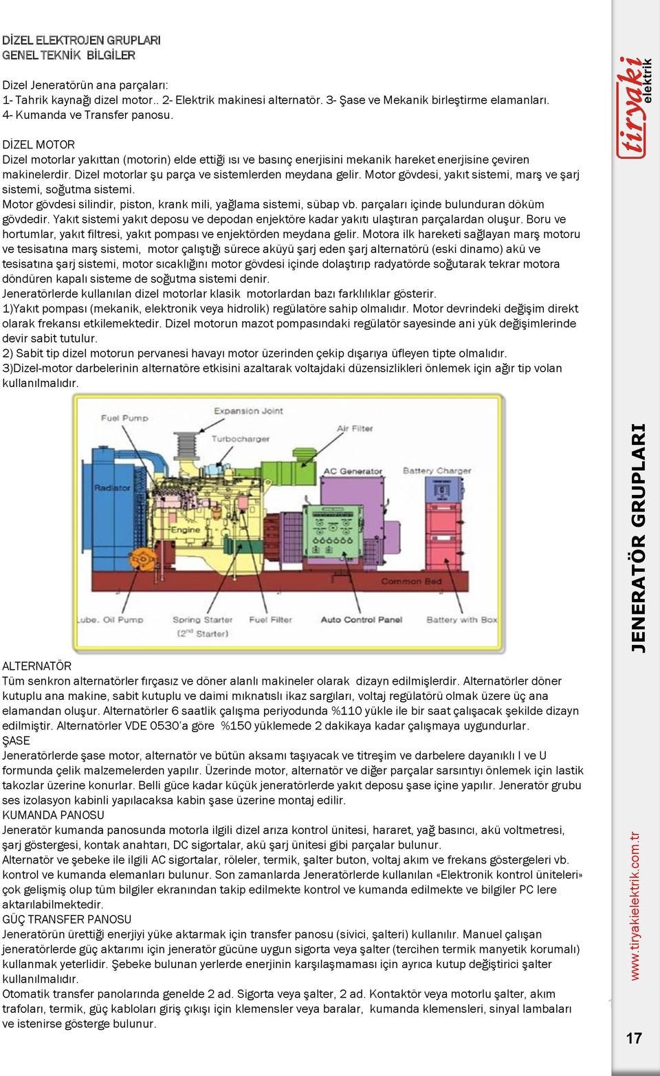 DİZEL MOTOR Dizel motorlar yakıttan (motorin) elde ettiği ısı ve basınç enerjisini mekanik hareket enerjisine çeviren makinelerdir. Dizel motorlar şu parça ve sistemlerden meydana gelir.