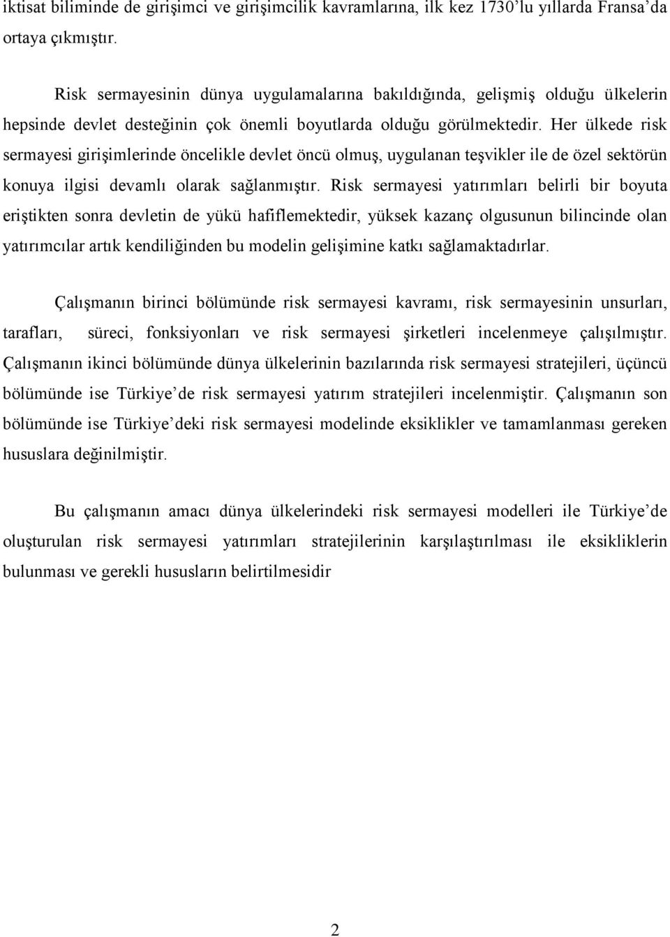 Her ülkede risk sermayesi girişimlerinde öncelikle devlet öncü olmuş, uygulanan teşvikler ile de özel sektörün konuya ilgisi devamlı olarak sağlanmıştır.