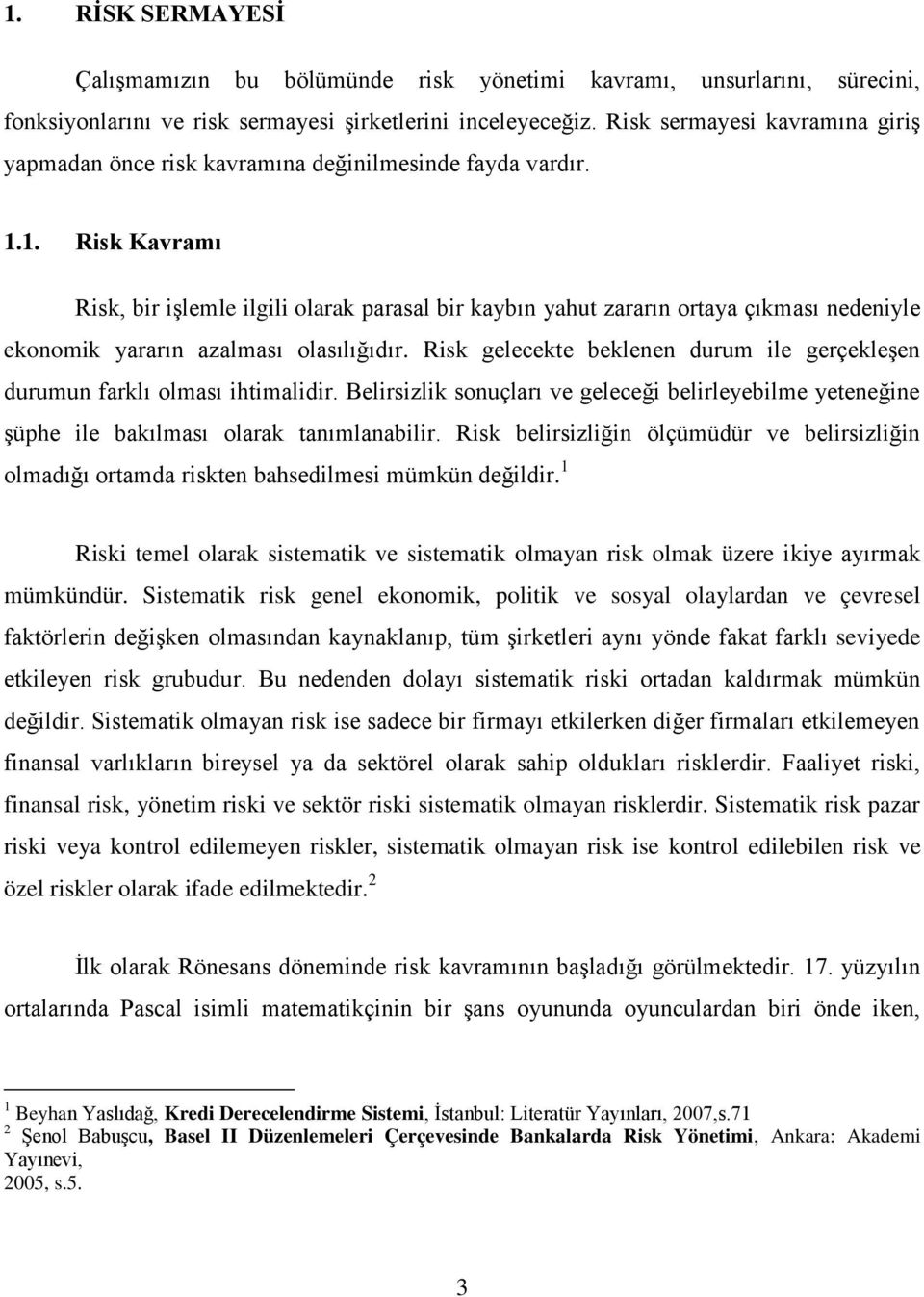 1. Risk Kavramı Risk, bir işlemle ilgili olarak parasal bir kaybın yahut zararın ortaya çıkması nedeniyle ekonomik yararın azalması olasılığıdır.