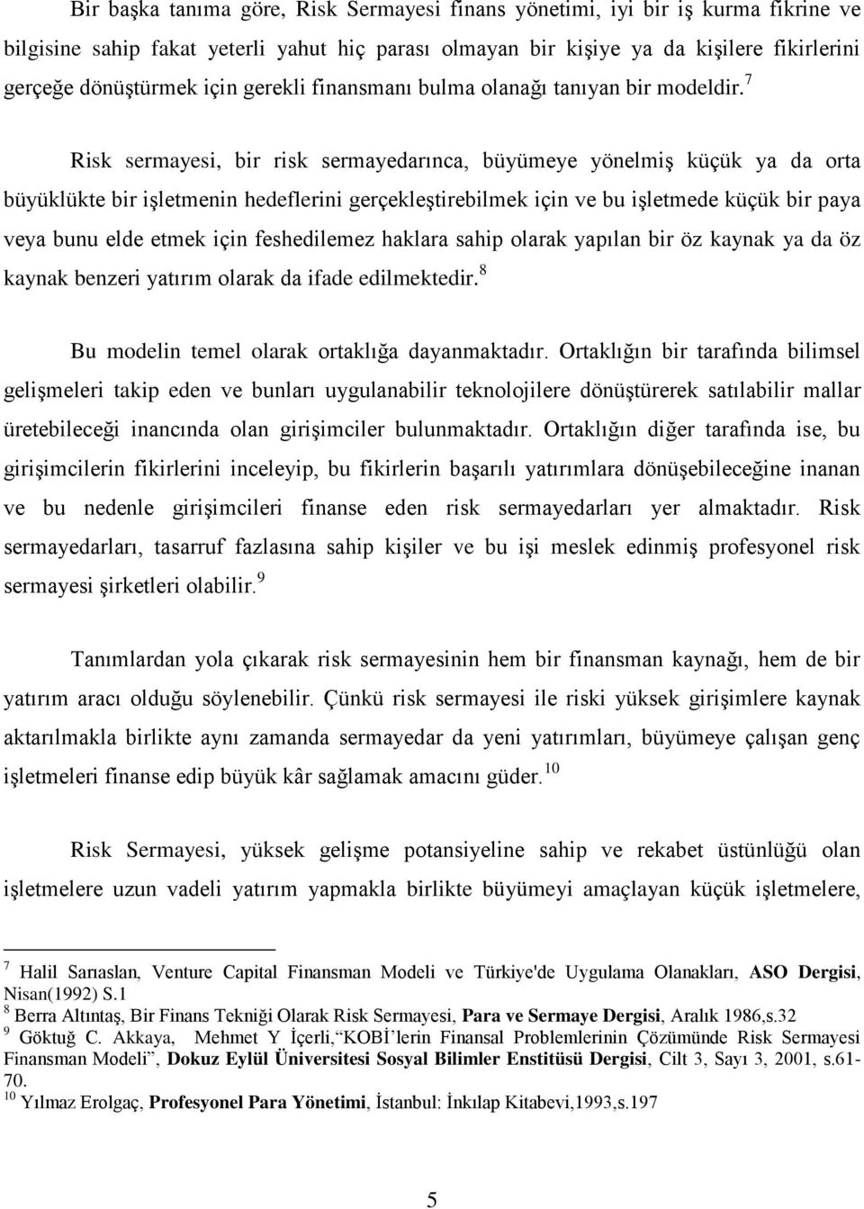 7 Risk sermayesi, bir risk sermayedarınca, büyümeye yönelmiş küçük ya da orta büyüklükte bir işletmenin hedeflerini gerçekleştirebilmek için ve bu işletmede küçük bir paya veya bunu elde etmek için