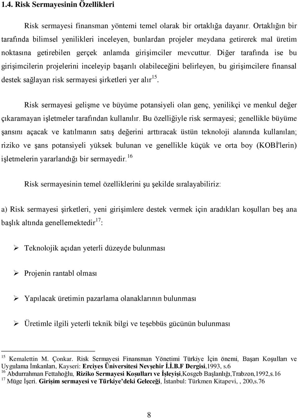 Diğer tarafında ise bu girişimcilerin projelerini inceleyip başarılı olabileceğini belirleyen, bu girişimcilere finansal destek sağlayan risk sermayesi şirketleri yer alır 15.