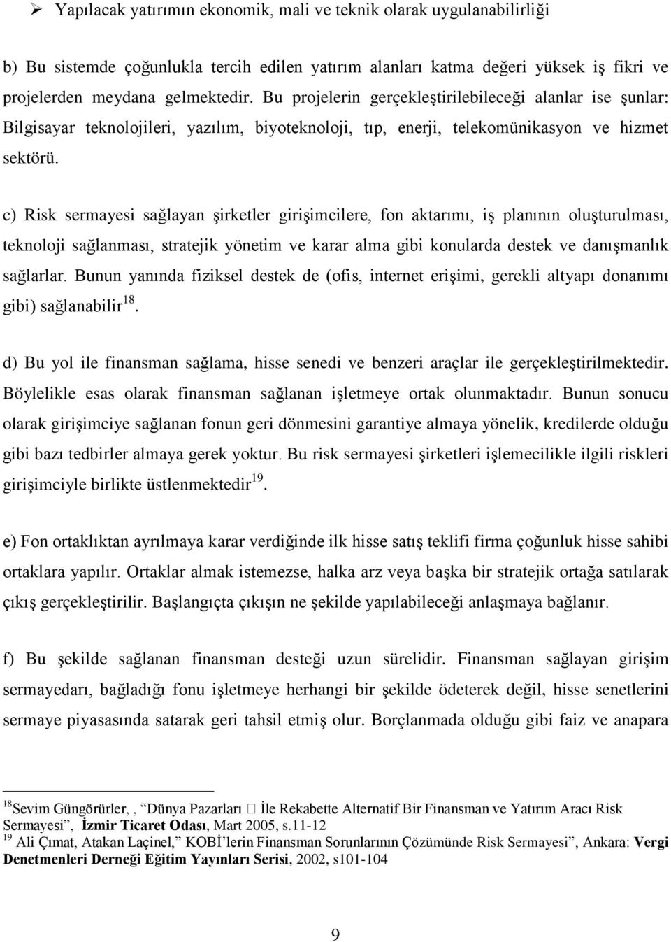 c) Risk sermayesi sağlayan şirketler girişimcilere, fon aktarımı, iş planının oluşturulması, teknoloji sağlanması, stratejik yönetim ve karar alma gibi konularda destek ve danışmanlık sağlarlar.