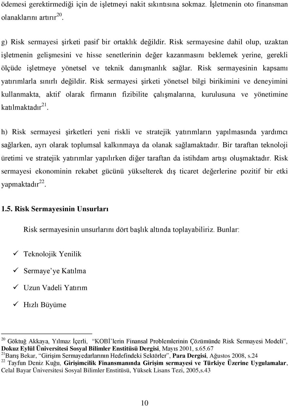 Risk sermayesinin kapsamı yatırımlarla sınırlı değildir.